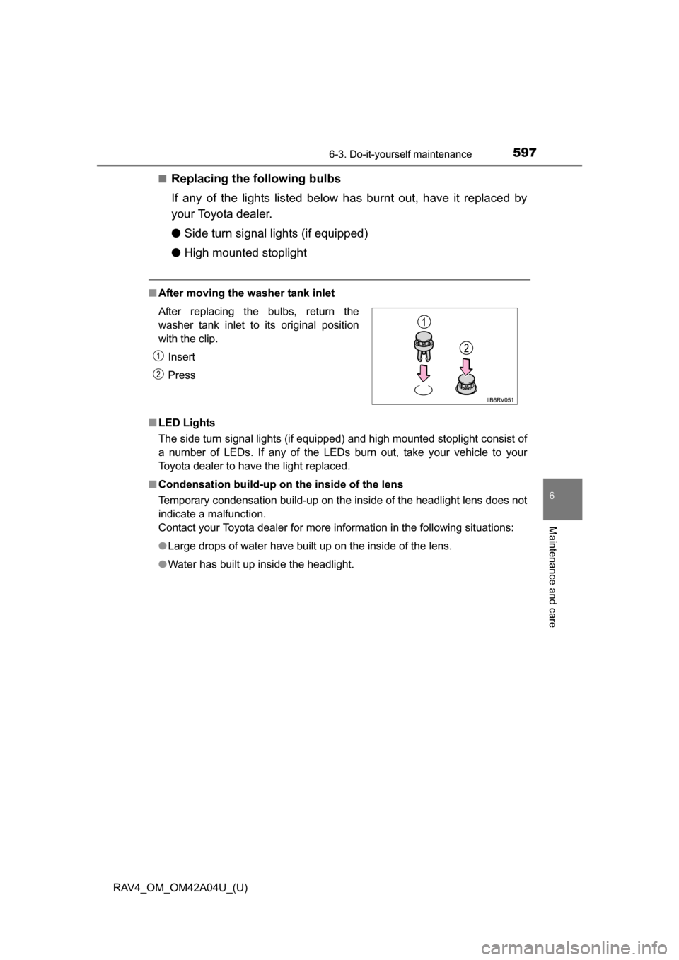 TOYOTA RAV4 2014 XA40 / 4.G Owners Manual RAV4_OM_OM42A04U_(U)
5976-3. Do-it-yourself maintenance
6
Maintenance and care
■Replacing the following bulbs
If any of the lights listed below has burnt out, have it replaced by
your Toyota dealer.