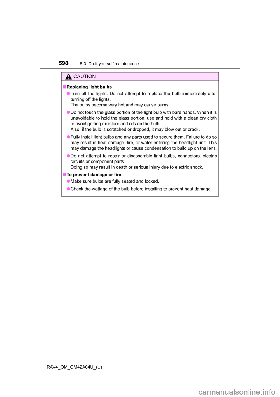 TOYOTA RAV4 2014 XA40 / 4.G Owners Manual 598
RAV4_OM_OM42A04U_(U)
6-3. Do-it-yourself maintenance
CAUTION
■Replacing light bulbs
●Turn off the lights. Do not attempt to replace the bulb immediately after
turning off the lights.
The bulb TOYOTA RAV4 2014 XA40 / 4.G Owners Manual 598
RAV4_OM_OM42A04U_(U)
6-3. Do-it-yourself maintenance
CAUTION
■Replacing light bulbs
●Turn off the lights. Do not attempt to replace the bulb immediately after
turning off the lights.
The bulb