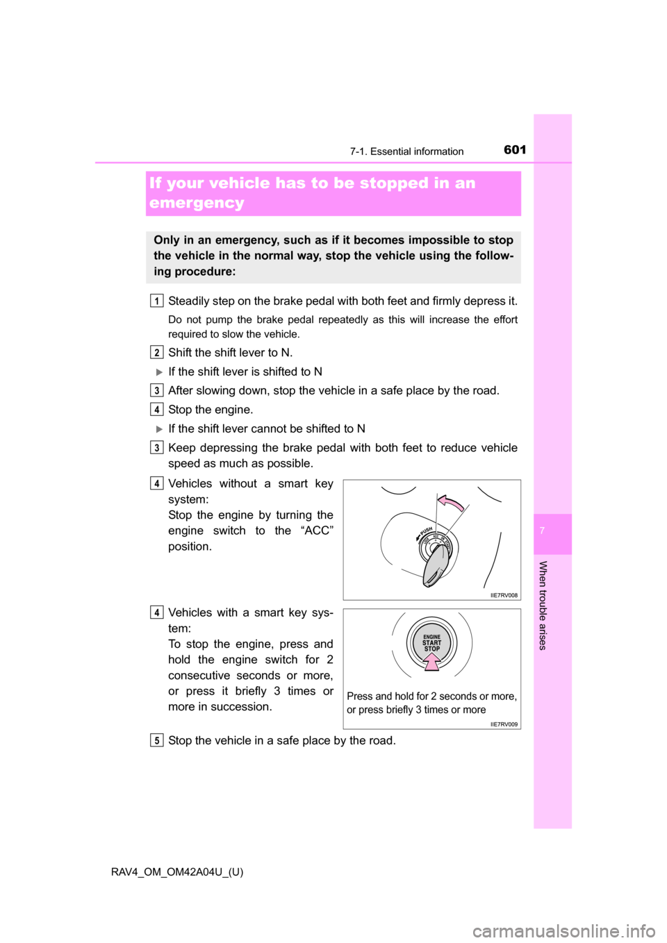 TOYOTA RAV4 2014 XA40 / 4.G Owners Manual 601
RAV4_OM_OM42A04U_(U)
7
When trouble arises
7-1. Essential information
If your vehicle has to be stopped in an
emergency
Steadily step on the brake pedal wi th both feet and firmly depress it.
Do TOYOTA RAV4 2014 XA40 / 4.G Owners Manual 601
RAV4_OM_OM42A04U_(U)
7
When trouble arises
7-1. Essential information
If your vehicle has to be stopped in an
emergency
Steadily step on the brake pedal wi th both feet and firmly depress it.
Do