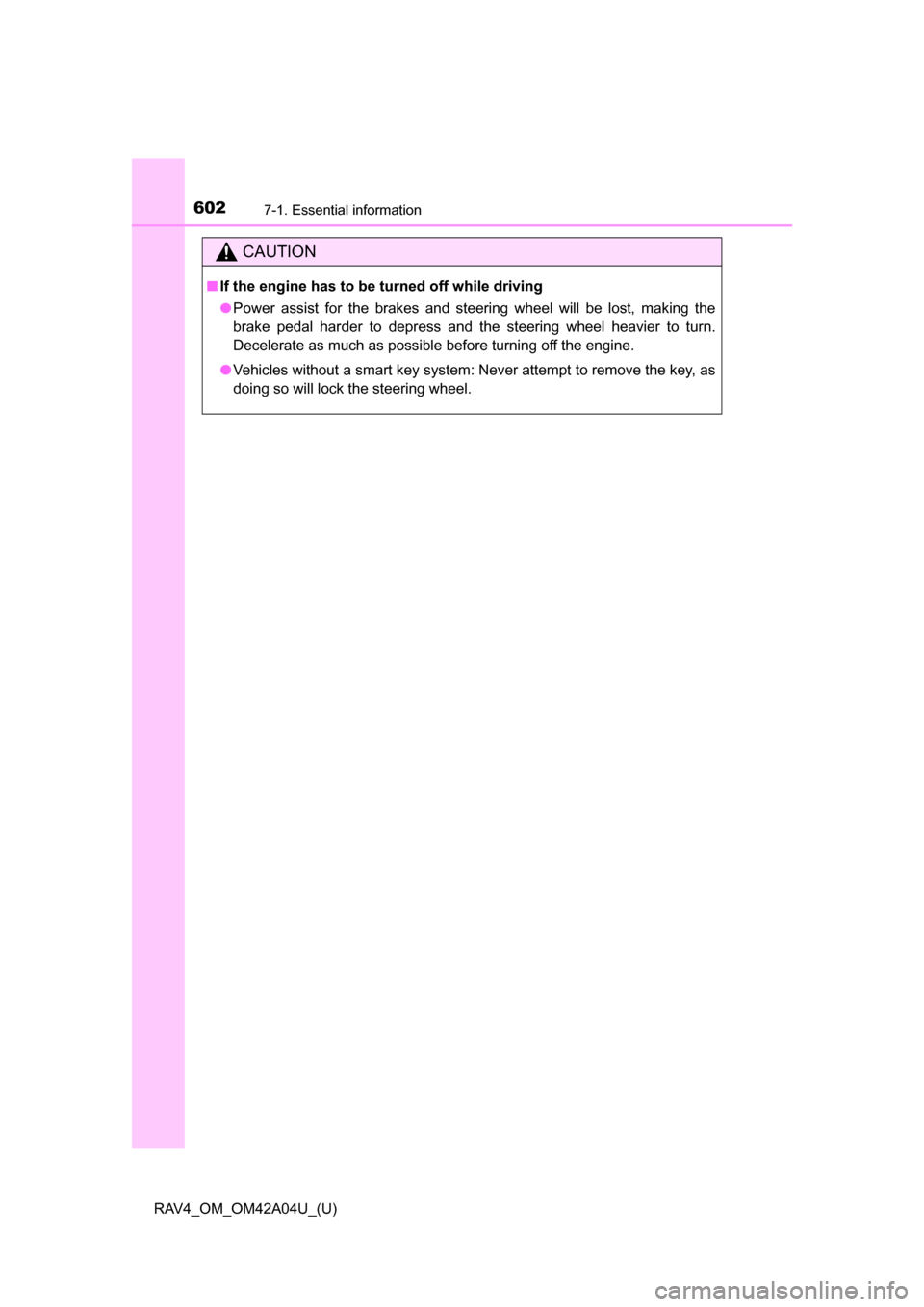 TOYOTA RAV4 2014 XA40 / 4.G Owners Manual 6027-1. Essential information
RAV4_OM_OM42A04U_(U)
CAUTION
■If the engine has to be turned off while driving
●Power assist for the brakes and steering wheel will be lost, making the
brake pedal ha TOYOTA RAV4 2014 XA40 / 4.G Owners Manual 6027-1. Essential information
RAV4_OM_OM42A04U_(U)
CAUTION
■If the engine has to be turned off while driving
●Power assist for the brakes and steering wheel will be lost, making the
brake pedal ha