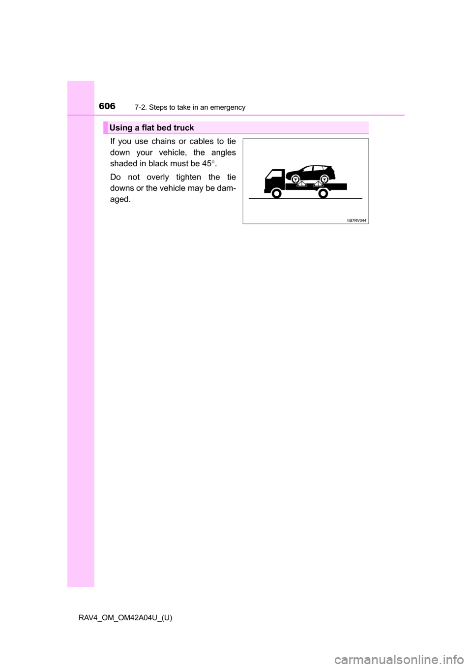 TOYOTA RAV4 2014 XA40 / 4.G Owners Manual 6067-2. Steps to take in an emergency
RAV4_OM_OM42A04U_(U)
If you use chains or cables to tie
down your vehicle, the angles
shaded in black must be 45.
Do not overly tighten the tie
downs or the ve TOYOTA RAV4 2014 XA40 / 4.G Owners Manual 6067-2. Steps to take in an emergency
RAV4_OM_OM42A04U_(U)
If you use chains or cables to tie
down your vehicle, the angles
shaded in black must be 45.
Do not overly tighten the tie
downs or the ve