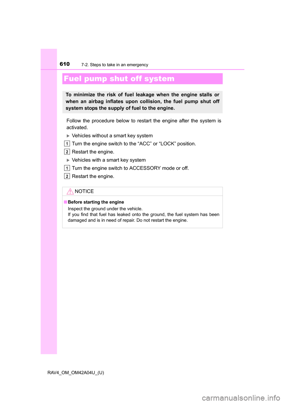 TOYOTA RAV4 2014 XA40 / 4.G Owners Guide 610
RAV4_OM_OM42A04U_(U)
7-2. Steps to take in an emergency
Fuel pump shut off system
Follow the procedure below to restart the engine after the system is
activated.
Vehicles without a smart key sy