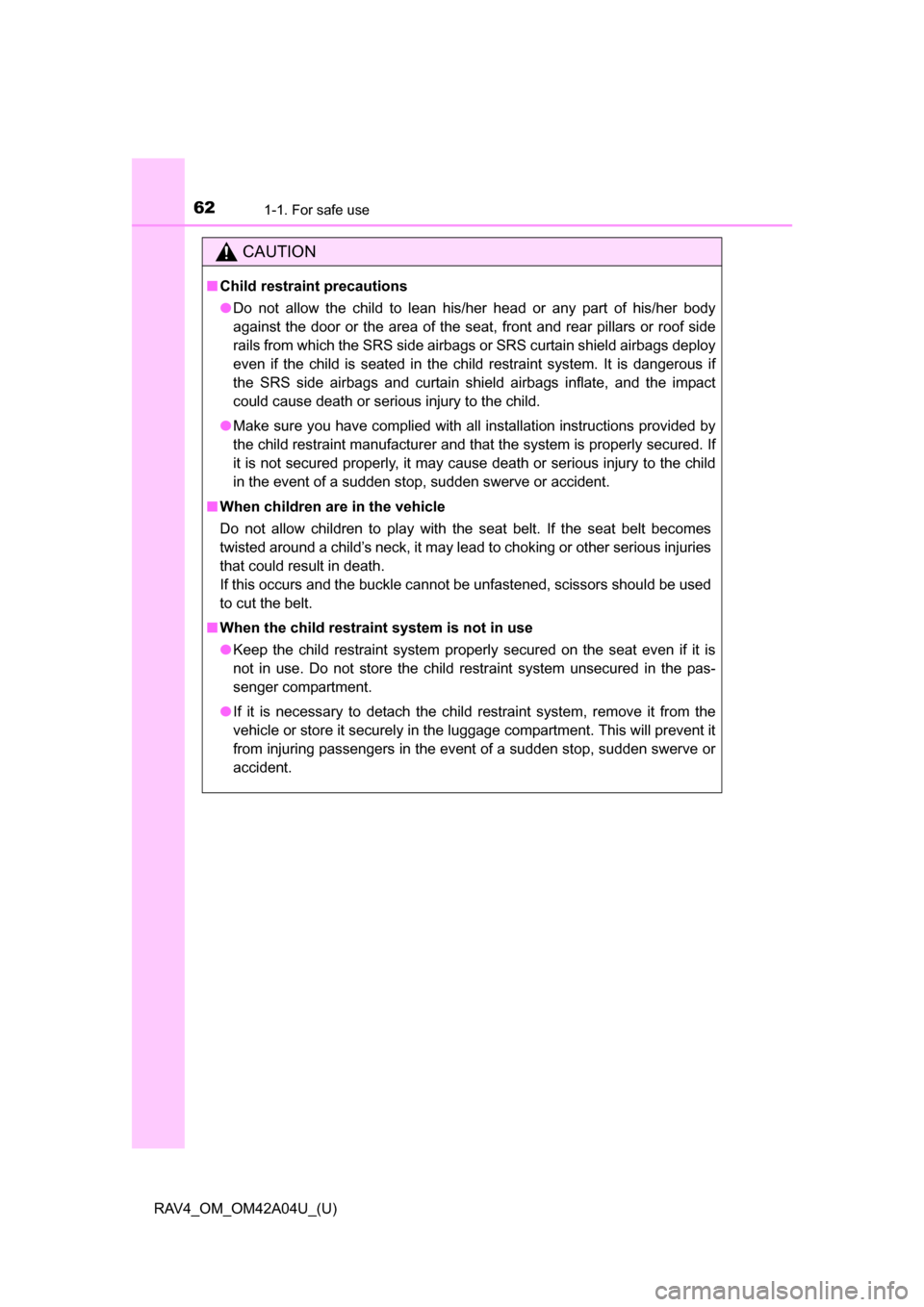 TOYOTA RAV4 2014 XA40 / 4.G Repair Manual 621-1. For safe use
RAV4_OM_OM42A04U_(U)
CAUTION
■Child restraint precautions
●Do not allow the child to lean his/her head or any part of his/her body
against the door or the area of the seat, fro TOYOTA RAV4 2014 XA40 / 4.G Repair Manual 621-1. For safe use
RAV4_OM_OM42A04U_(U)
CAUTION
■Child restraint precautions
●Do not allow the child to lean his/her head or any part of his/her body
against the door or the area of the seat, fro