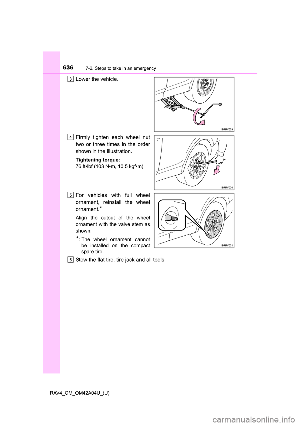 TOYOTA RAV4 2014 XA40 / 4.G Owners Manual 6367-2. Steps to take in an emergency
RAV4_OM_OM42A04U_(U)
Lower the vehicle.
Firmly tighten each wheel nut
two or three times in the order
shown in the illustration.
Tightening torque:
76 ft•lbf (1 TOYOTA RAV4 2014 XA40 / 4.G Owners Manual 6367-2. Steps to take in an emergency
RAV4_OM_OM42A04U_(U)
Lower the vehicle.
Firmly tighten each wheel nut
two or three times in the order
shown in the illustration.
Tightening torque:
76 ft•lbf (1