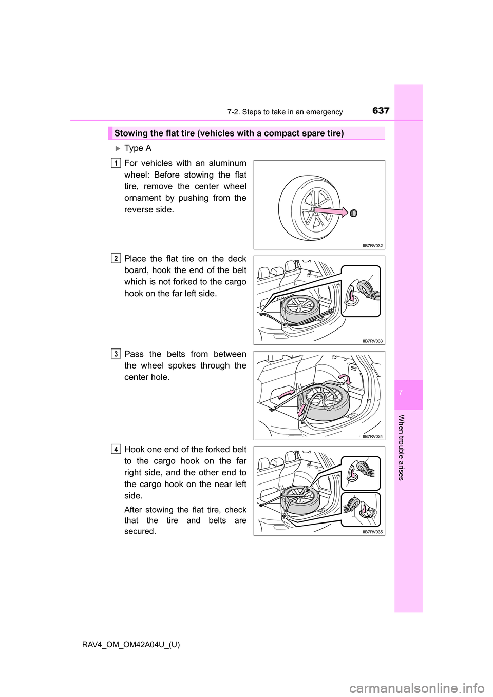 TOYOTA RAV4 2014 XA40 / 4.G Owners Manual 6377-2. Steps to take in an emergency
RAV4_OM_OM42A04U_(U)
7
When trouble arises
Ty p e A
For vehicles with an aluminum
wheel: Before stowing the flat
tire, remove the center wheel
ornament by pus TOYOTA RAV4 2014 XA40 / 4.G Owners Manual 6377-2. Steps to take in an emergency
RAV4_OM_OM42A04U_(U)
7
When trouble arises
Ty p e A
For vehicles with an aluminum
wheel: Before stowing the flat
tire, remove the center wheel
ornament by pus