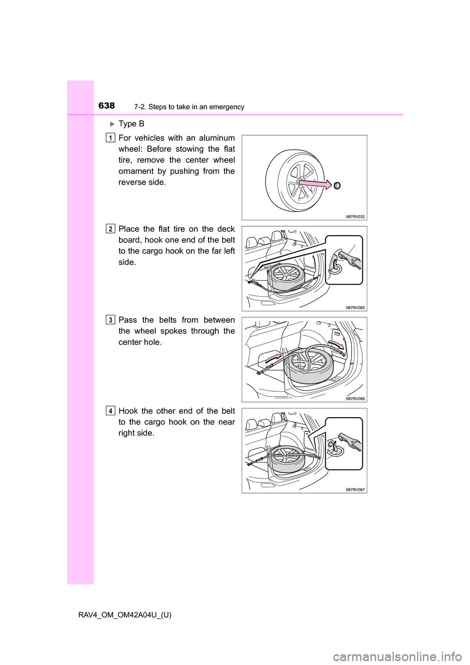TOYOTA RAV4 2014 XA40 / 4.G Owners Manual 6387-2. Steps to take in an emergency
RAV4_OM_OM42A04U_(U)
Ty p e B
For vehicles with an aluminum
wheel: Before stowing the flat
tire, remove the center wheel
ornament by pushing from the
reverse TOYOTA RAV4 2014 XA40 / 4.G Owners Manual 6387-2. Steps to take in an emergency
RAV4_OM_OM42A04U_(U)
Ty p e B
For vehicles with an aluminum
wheel: Before stowing the flat
tire, remove the center wheel
ornament by pushing from the
reverse