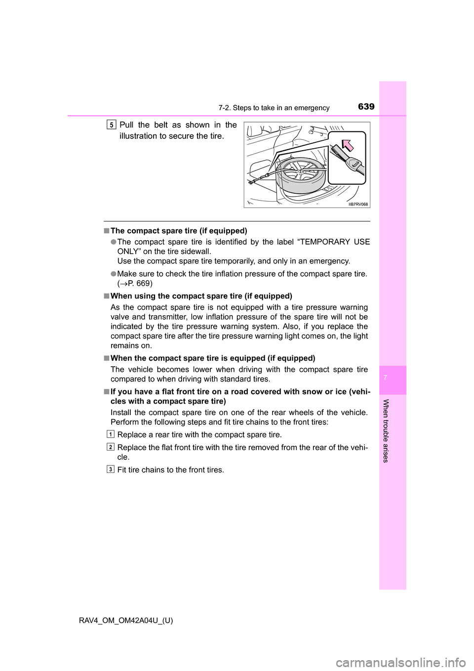 TOYOTA RAV4 2014 XA40 / 4.G Owners Manual 6397-2. Steps to take in an emergency
RAV4_OM_OM42A04U_(U)
7
When trouble arises
Pull the belt as shown in the
illustration to secure the tire.
■The compact spare tire (if equipped)
●The compact s TOYOTA RAV4 2014 XA40 / 4.G Owners Manual 6397-2. Steps to take in an emergency
RAV4_OM_OM42A04U_(U)
7
When trouble arises
Pull the belt as shown in the
illustration to secure the tire.
■The compact spare tire (if equipped)
●The compact s