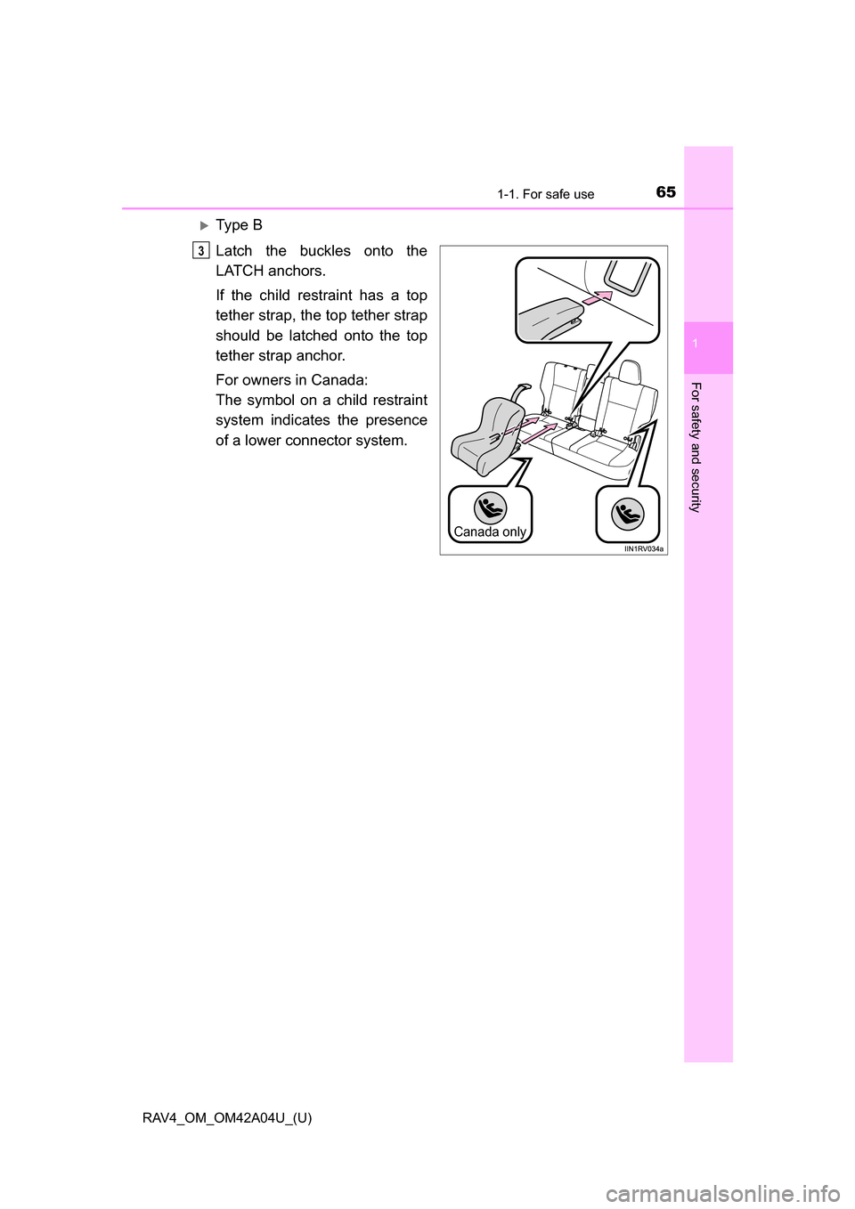 TOYOTA RAV4 2014 XA40 / 4.G Repair Manual 651-1. For safe use
RAV4_OM_OM42A04U_(U)
1
For safety and security
Ty p e B
Latch the buckles onto the
LATCH anchors.
If the child restraint has a top
tether strap, the top tether strap
should be TOYOTA RAV4 2014 XA40 / 4.G Repair Manual 651-1. For safe use
RAV4_OM_OM42A04U_(U)
1
For safety and security
Ty p e B
Latch the buckles onto the
LATCH anchors.
If the child restraint has a top
tether strap, the top tether strap
should be