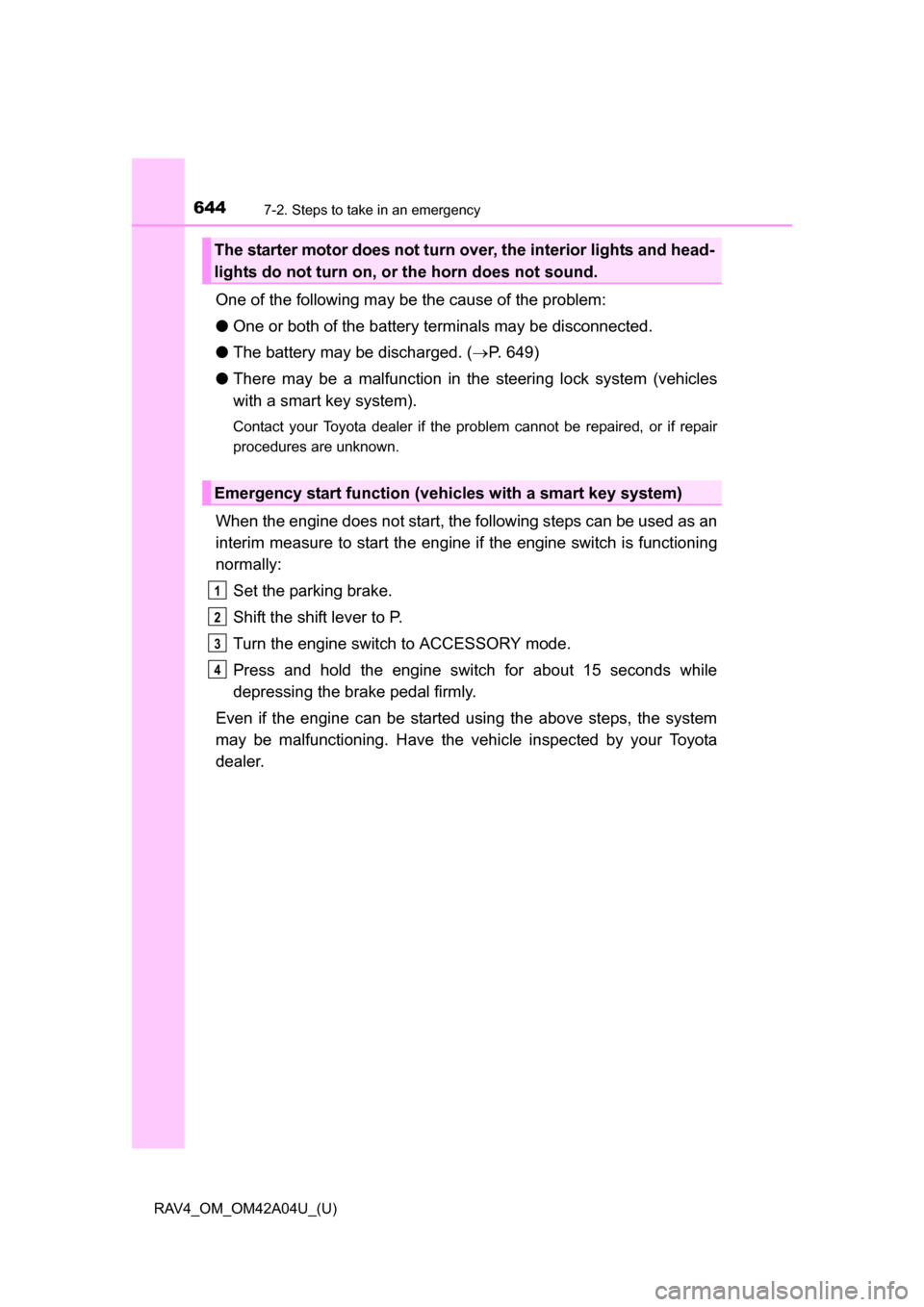 TOYOTA RAV4 2014 XA40 / 4.G Owners Manual 6447-2. Steps to take in an emergency
RAV4_OM_OM42A04U_(U)
One of the following may be the cause of the problem:
●One or both of the battery terminals may be disconnected.
● The battery may be dis TOYOTA RAV4 2014 XA40 / 4.G Owners Manual 6447-2. Steps to take in an emergency
RAV4_OM_OM42A04U_(U)
One of the following may be the cause of the problem:
●One or both of the battery terminals may be disconnected.
● The battery may be dis