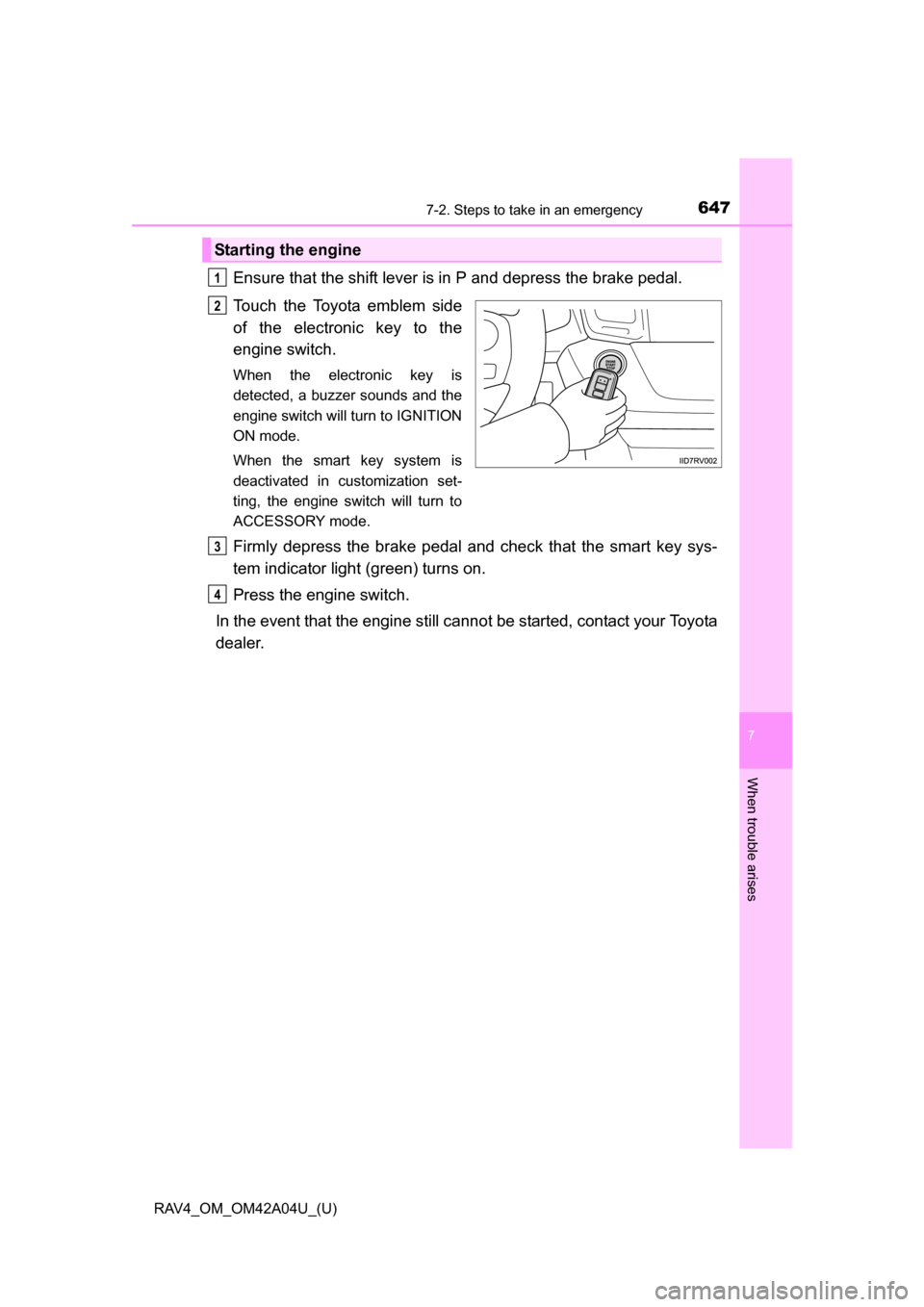 TOYOTA RAV4 2014 XA40 / 4.G Owners Manual 6477-2. Steps to take in an emergency
RAV4_OM_OM42A04U_(U)
7
When trouble arises
Ensure that the shift lever is in P and depress the brake pedal.
Touch the Toyota emblem side
of the electronic key to TOYOTA RAV4 2014 XA40 / 4.G Owners Manual 6477-2. Steps to take in an emergency
RAV4_OM_OM42A04U_(U)
7
When trouble arises
Ensure that the shift lever is in P and depress the brake pedal.
Touch the Toyota emblem side
of the electronic key to