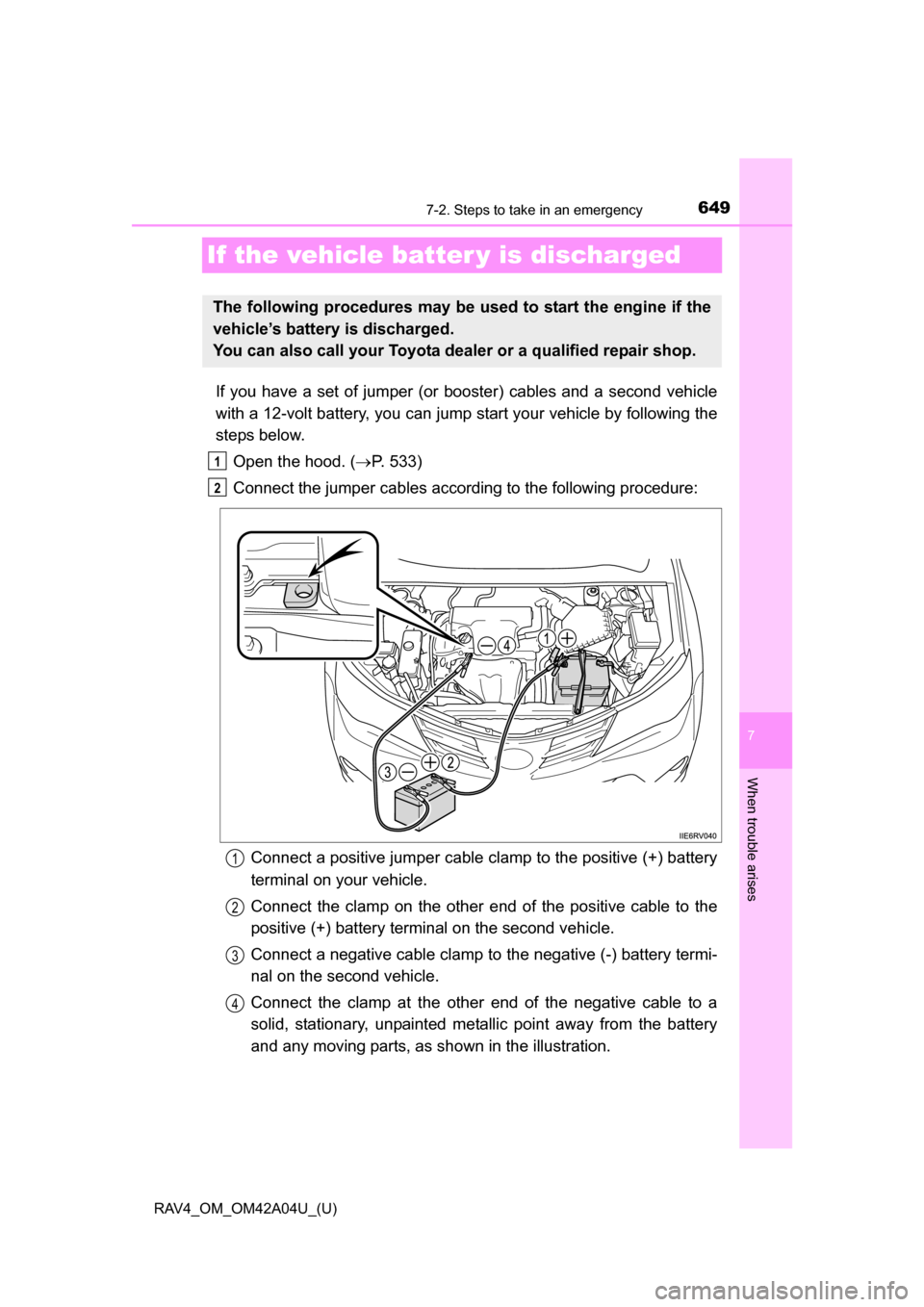 TOYOTA RAV4 2014 XA40 / 4.G Owners Manual 649
RAV4_OM_OM42A04U_(U)
7
When trouble arises
7-2. Steps to take in an emergency
If the vehicle batter y is discharged
If you have a set of jumper (or booster) cables and a second vehicle
with a 12-v
