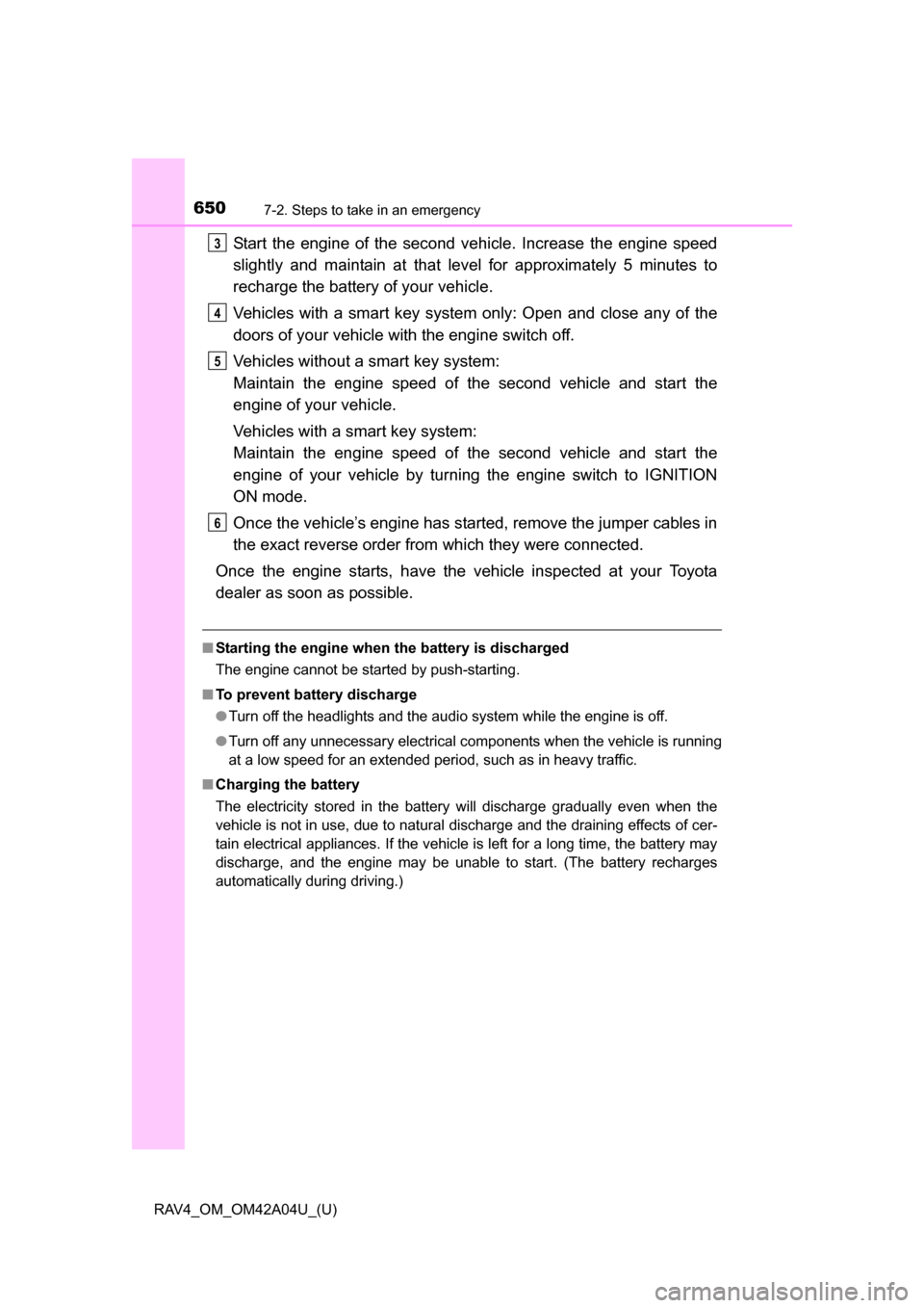 TOYOTA RAV4 2014 XA40 / 4.G Owners Manual 6507-2. Steps to take in an emergency
RAV4_OM_OM42A04U_(U)
Start the engine of the second vehicle. Increase the engine speed
slightly and maintain at that level for approximately 5 minutes to
recharge