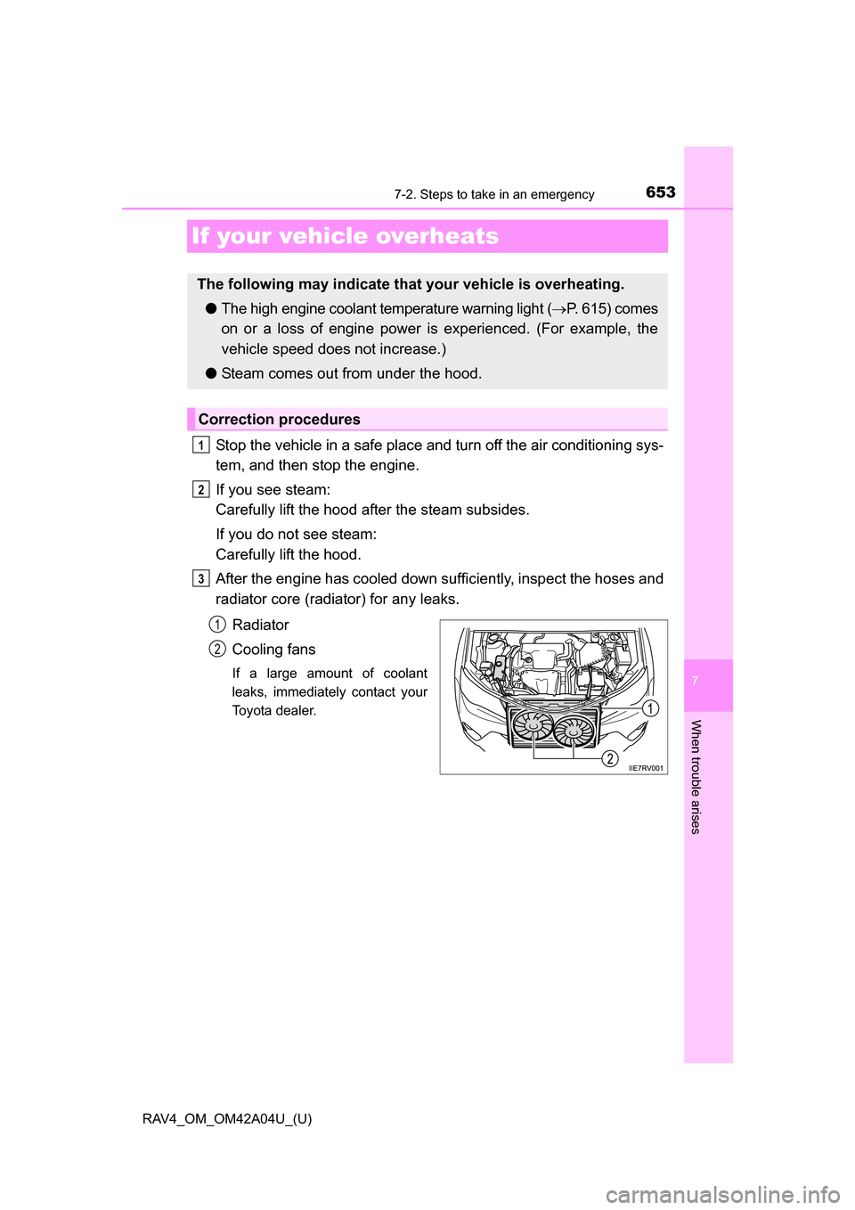 TOYOTA RAV4 2014 XA40 / 4.G Owners Manual 653
RAV4_OM_OM42A04U_(U)
7
When trouble arises
7-2. Steps to take in an emergency
If your vehicle overheats
Stop the vehicle in a safe place and turn off the air conditioning sys-
tem, and then stop t TOYOTA RAV4 2014 XA40 / 4.G Owners Manual 653
RAV4_OM_OM42A04U_(U)
7
When trouble arises
7-2. Steps to take in an emergency
If your vehicle overheats
Stop the vehicle in a safe place and turn off the air conditioning sys-
tem, and then stop t