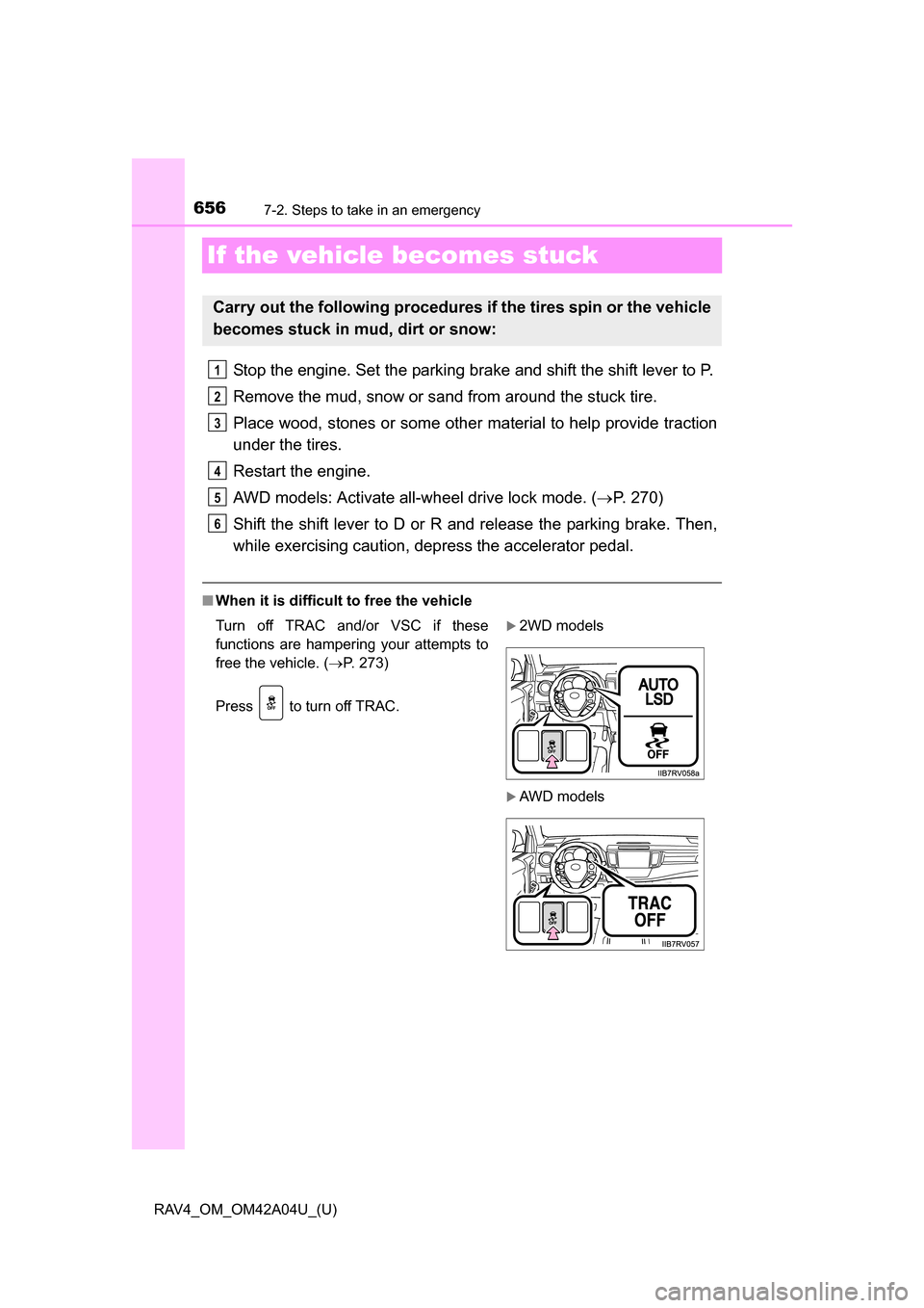 TOYOTA RAV4 2014 XA40 / 4.G Owners Manual 656
RAV4_OM_OM42A04U_(U)
7-2. Steps to take in an emergency
If the vehicle becomes stuck
Stop the engine. Set the parking brake and shift the shift lever to P.
Remove the mud, snow or sand from around TOYOTA RAV4 2014 XA40 / 4.G Owners Manual 656
RAV4_OM_OM42A04U_(U)
7-2. Steps to take in an emergency
If the vehicle becomes stuck
Stop the engine. Set the parking brake and shift the shift lever to P.
Remove the mud, snow or sand from around