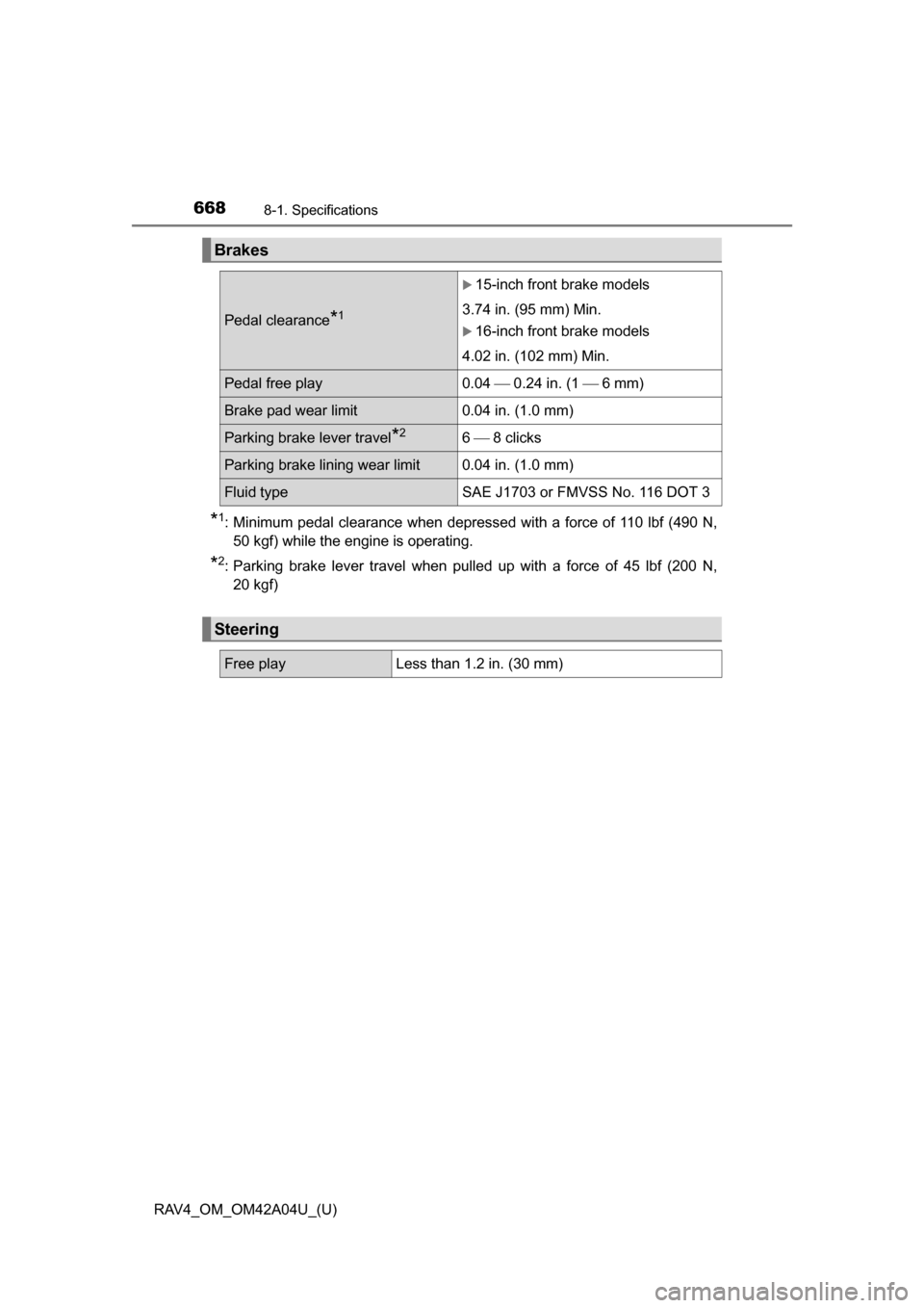 TOYOTA RAV4 2014 XA40 / 4.G Owners Manual 668
RAV4_OM_OM42A04U_(U)
8-1. Specifications
*1: Minimum pedal clearance when depressed with a force of 110 lbf (490 N,50 kgf) while the engine is operating.
*2: Parking brake lever travel when pulled