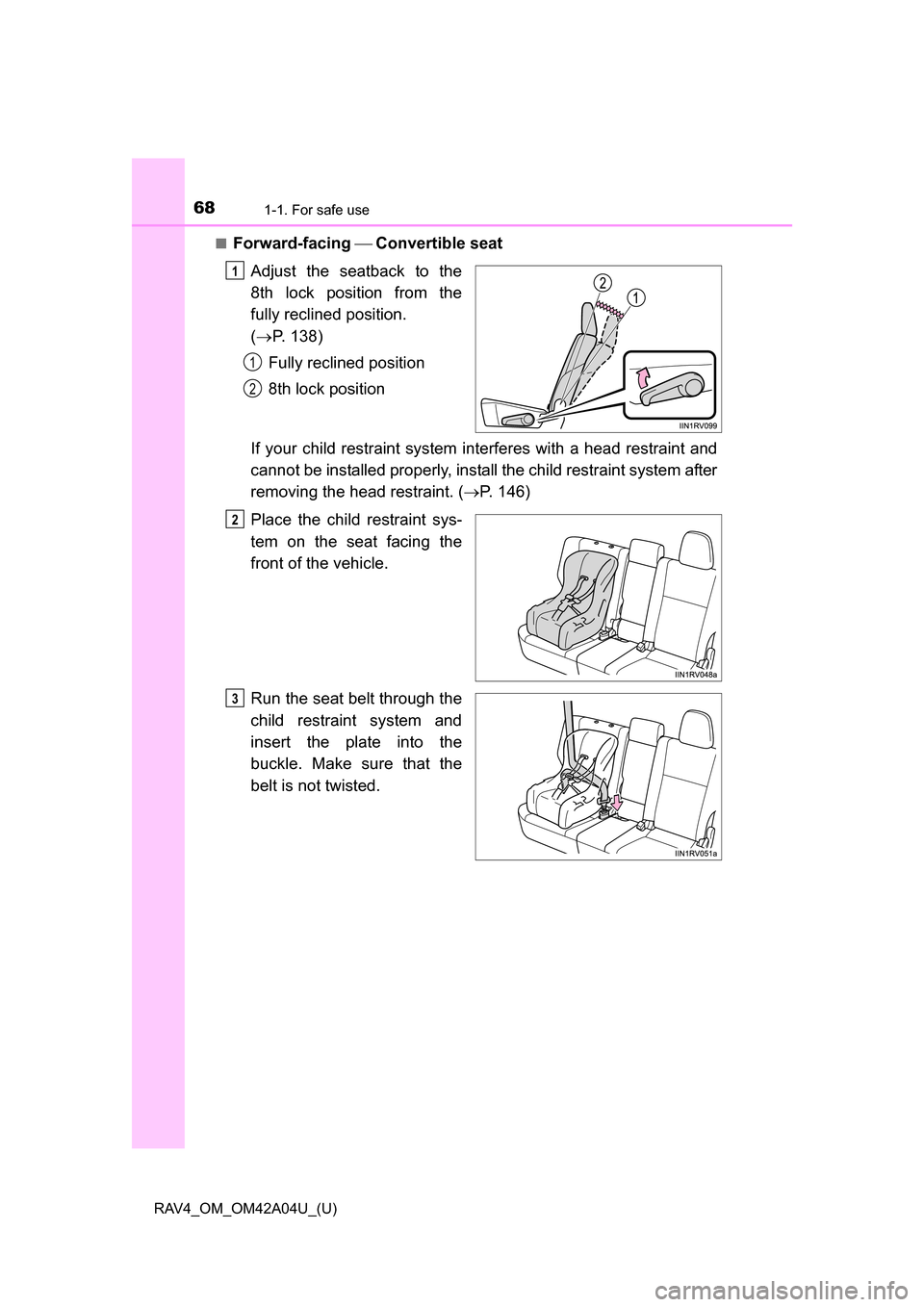 TOYOTA RAV4 2014 XA40 / 4.G Repair Manual 681-1. For safe use
RAV4_OM_OM42A04U_(U)■
Forward-facing
Convertible seat
Adjust the seatback to the
8th lock position from the
fully reclined position.
( P. 138)
Fully reclined position TOYOTA RAV4 2014 XA40 / 4.G Repair Manual 681-1. For safe use
RAV4_OM_OM42A04U_(U)■
Forward-facing
Convertible seat
Adjust the seatback to the
8th lock position from the
fully reclined position.
( P. 138)
Fully reclined position