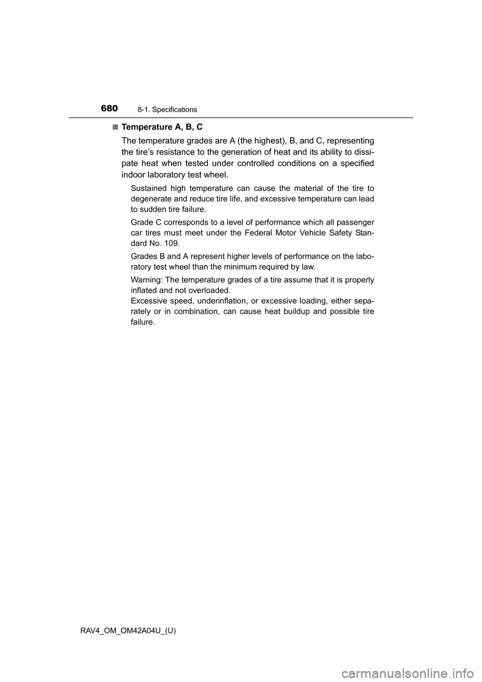 TOYOTA RAV4 2014 XA40 / 4.G Owners Manual 680
RAV4_OM_OM42A04U_(U)
8-1. Specifications
■Temperature A, B, C
The temperature grades are A (the highest), B, and C, representing
the tire’s resistance to the generation of heat and its abilit TOYOTA RAV4 2014 XA40 / 4.G Owners Manual 680
RAV4_OM_OM42A04U_(U)
8-1. Specifications
■Temperature A, B, C
The temperature grades are A (the highest), B, and C, representing
the tire’s resistance to the generation of heat and its abilit