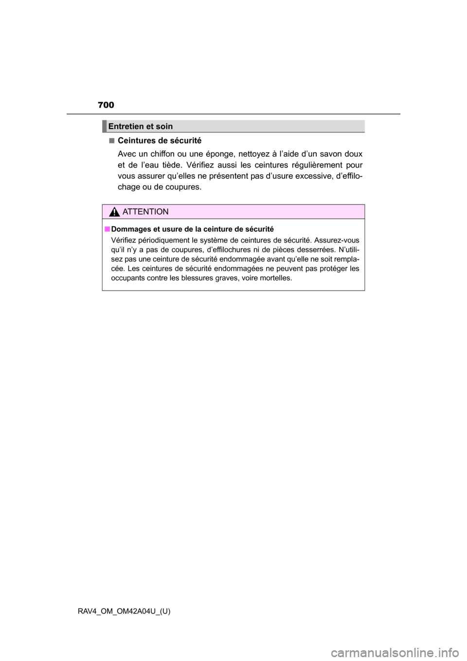TOYOTA RAV4 2014 XA40 / 4.G Owners Manual 700
RAV4_OM_OM42A04U_(U)■
Ceintures de sécurité
Avec un chiffon ou une éponge, nettoyez à l’aide d’un savon doux
et de l’eau tiède. Vérifiez aussi les ceintures régulièrement pour
vous