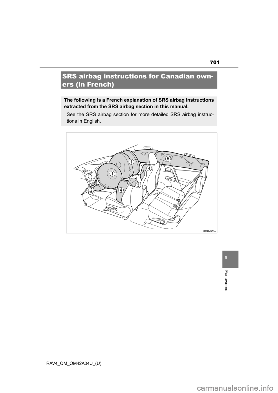 TOYOTA RAV4 2014 XA40 / 4.G Owners Guide 701
RAV4_OM_OM42A04U_(U)
9
For owners
SRS airbag instructions for Canadian own-
ers (in French)
The following is a French explanation of SRS airbag instructions
extracted from the SRS airbag section i