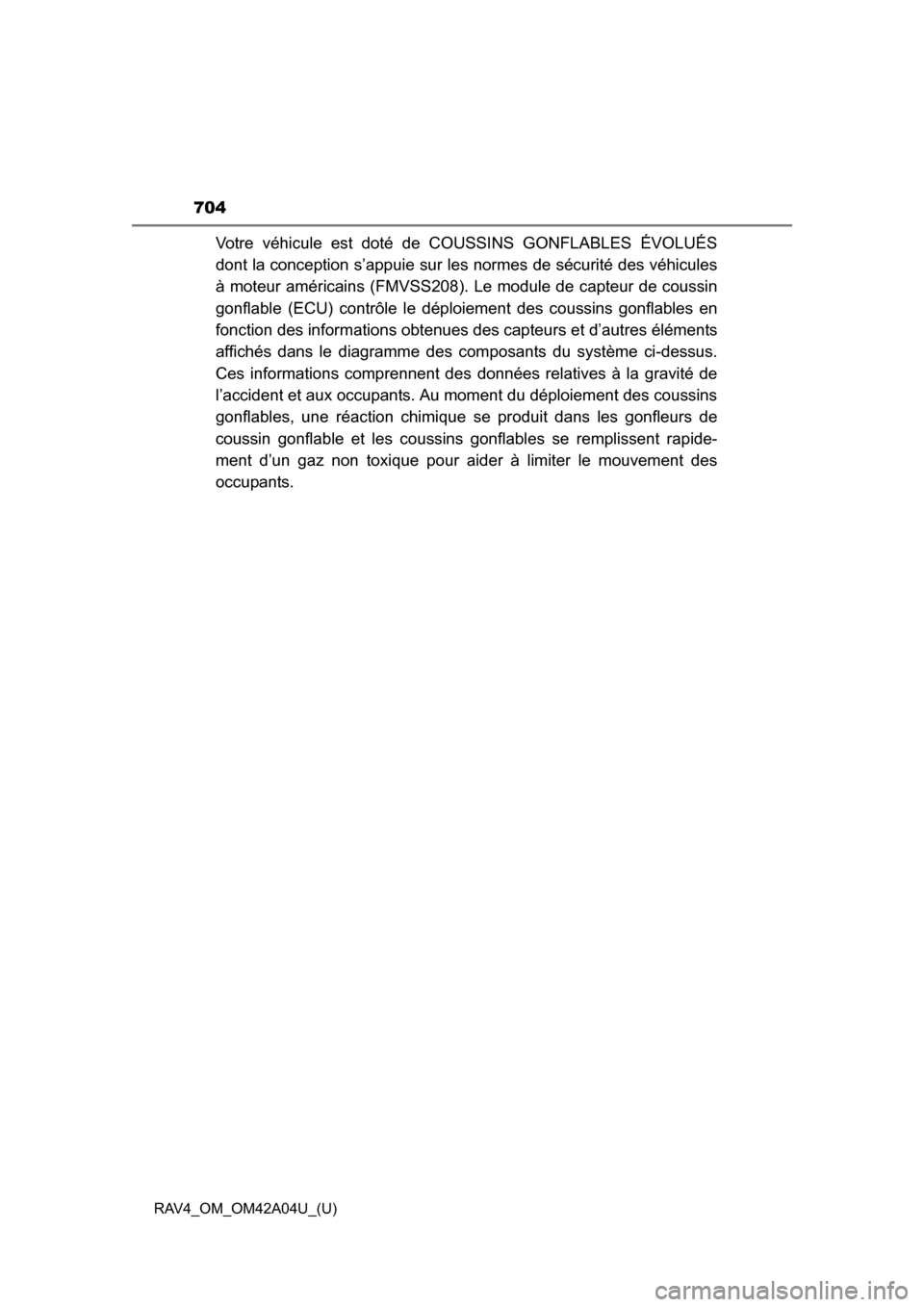 TOYOTA RAV4 2014 XA40 / 4.G Owners Manual 704
RAV4_OM_OM42A04U_(U)
Votre véhicule est doté de COUSSINS GONFLABLES ÉVOLUÉS
dont la conception s’appuie sur les normes de sécurité des véhicules
à moteur américains (FMVSS208). Le modu TOYOTA RAV4 2014 XA40 / 4.G Owners Manual 704
RAV4_OM_OM42A04U_(U)
Votre véhicule est doté de COUSSINS GONFLABLES ÉVOLUÉS
dont la conception s’appuie sur les normes de sécurité des véhicules
à moteur américains (FMVSS208). Le modu