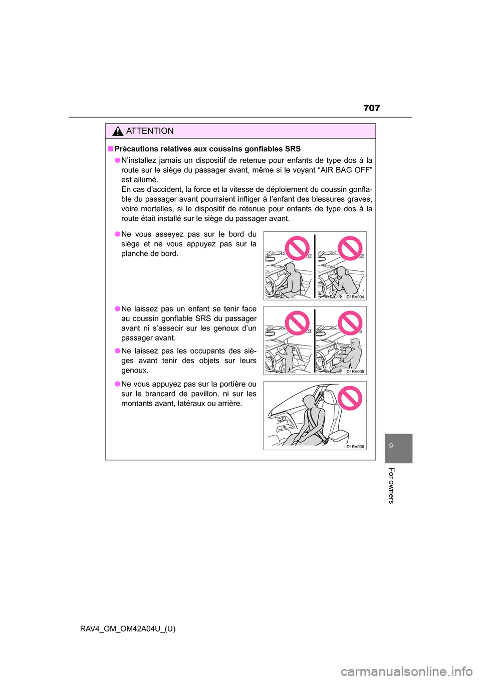 TOYOTA RAV4 2014 XA40 / 4.G Owners Manual RAV4_OM_OM42A04U_(U)
707
9
For owners
AT T E N T I O N
■Précautions relatives aux coussins gonflables SRS
●N’installez jamais un dispositif de retenue pour enfants de type dos à la
route sur l TOYOTA RAV4 2014 XA40 / 4.G Owners Manual RAV4_OM_OM42A04U_(U)
707
9
For owners
AT T E N T I O N
■Précautions relatives aux coussins gonflables SRS
●N’installez jamais un dispositif de retenue pour enfants de type dos à la
route sur l