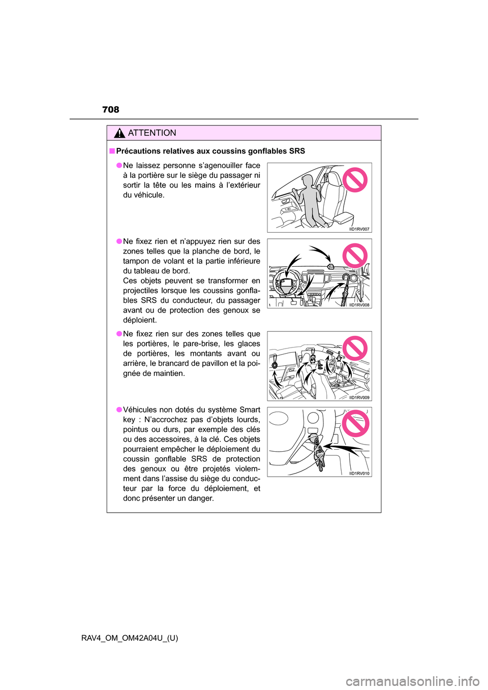 TOYOTA RAV4 2014 XA40 / 4.G Owners Manual 708
RAV4_OM_OM42A04U_(U)
AT T E N T I O N
■Précautions relatives aux coussins gonflables SRS
●Ne laissez personne s’agenouiller face
à la portière sur le siège du passager ni
sortir la tête TOYOTA RAV4 2014 XA40 / 4.G Owners Manual 708
RAV4_OM_OM42A04U_(U)
AT T E N T I O N
■Précautions relatives aux coussins gonflables SRS
●Ne laissez personne s’agenouiller face
à la portière sur le siège du passager ni
sortir la tête