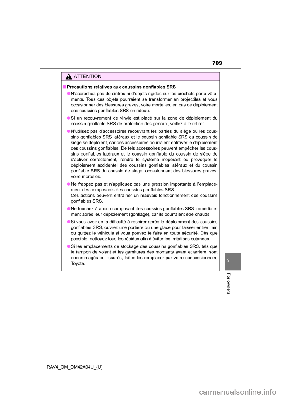 TOYOTA RAV4 2014 XA40 / 4.G Owners Manual RAV4_OM_OM42A04U_(U)
709
9
For owners
AT T E N T I O N
■Précautions relatives aux coussins gonflables SRS
●N’accrochez pas de cintres ni d’objets rigides sur les crochets porte-vête-
ments. TOYOTA RAV4 2014 XA40 / 4.G Owners Manual RAV4_OM_OM42A04U_(U)
709
9
For owners
AT T E N T I O N
■Précautions relatives aux coussins gonflables SRS
●N’accrochez pas de cintres ni d’objets rigides sur les crochets porte-vête-
ments.