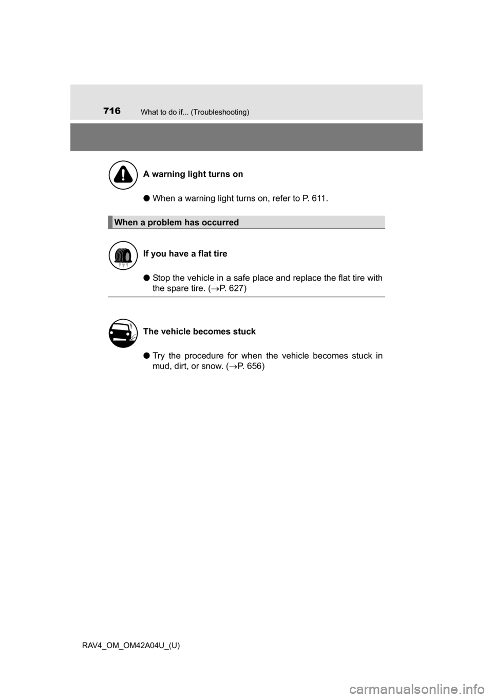 TOYOTA RAV4 2014 XA40 / 4.G Owners Manual 716What to do if... (Troubleshooting)
RAV4_OM_OM42A04U_(U)
●When a warning light turns on, refer to P. 611.
● Stop the vehicle in a safe place and replace the flat tire with
the spare tire. ( P TOYOTA RAV4 2014 XA40 / 4.G Owners Manual 716What to do if... (Troubleshooting)
RAV4_OM_OM42A04U_(U)
●When a warning light turns on, refer to P. 611.
● Stop the vehicle in a safe place and replace the flat tire with
the spare tire. ( P