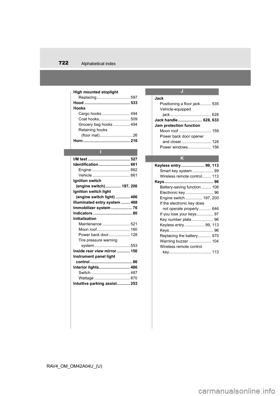 TOYOTA RAV4 2014 XA40 / 4.G Owners Manual 722Alphabetical index
RAV4_OM_OM42A04U_(U)
High mounted stoplightReplacing .............................. 597
Hood ......................................... 533
Hooks Cargo hooks .....................