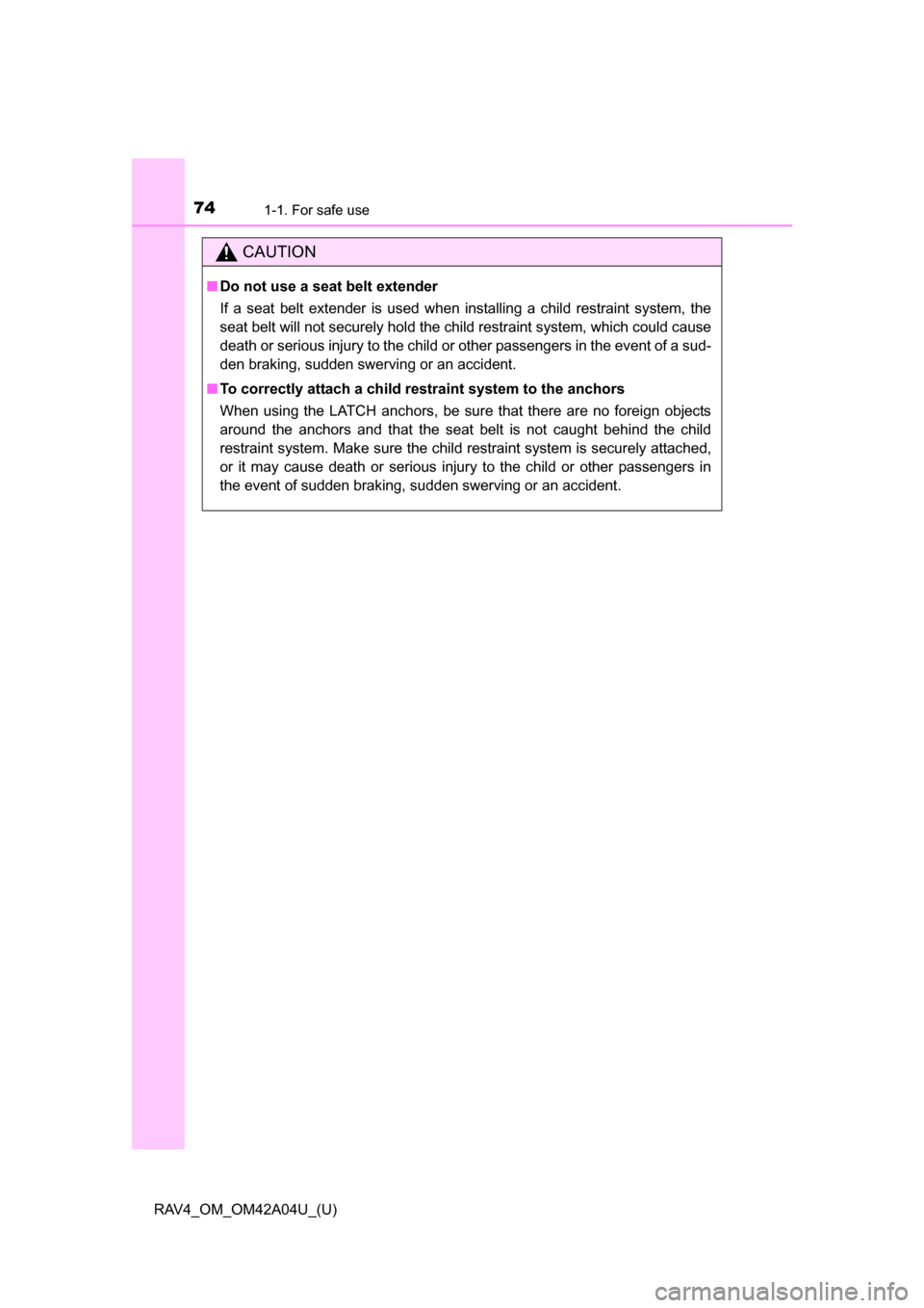 TOYOTA RAV4 2014 XA40 / 4.G Manual PDF 741-1. For safe use
RAV4_OM_OM42A04U_(U)
CAUTION
■Do not use a seat belt extender
If a seat belt extender is used when installing a child restraint system, the
seat belt will not securely hold the c TOYOTA RAV4 2014 XA40 / 4.G Manual PDF 741-1. For safe use
RAV4_OM_OM42A04U_(U)
CAUTION
■Do not use a seat belt extender
If a seat belt extender is used when installing a child restraint system, the
seat belt will not securely hold the c