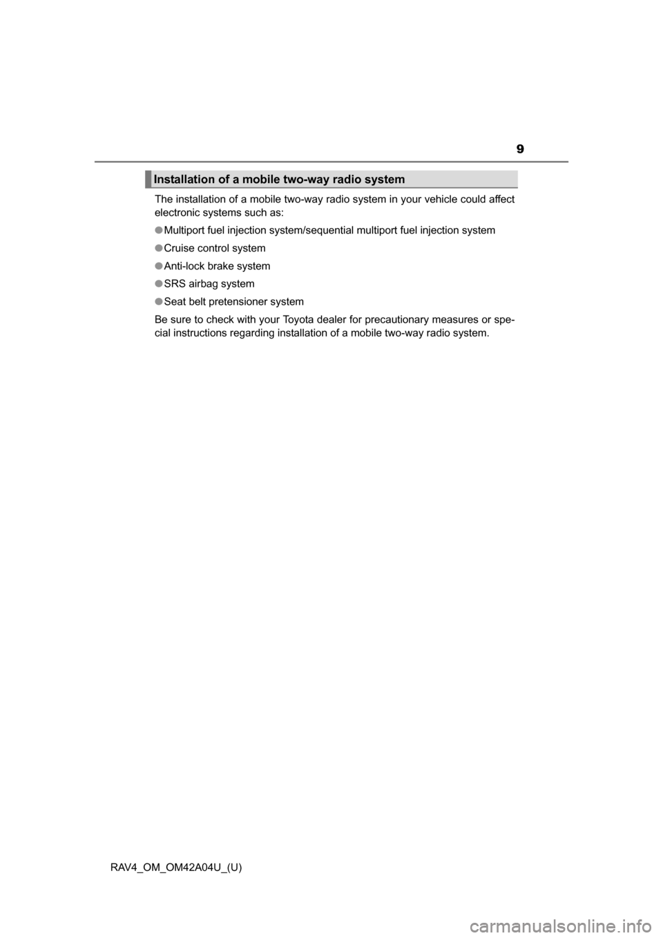 TOYOTA RAV4 2014 XA40 / 4.G Owners Manual RAV4_OM_OM42A04U_(U)
9
The installation of a mobile two-way radio system in your vehicle could affect
electronic systems such as: 
●Multiport fuel injection system/sequential multiport fuel injectio