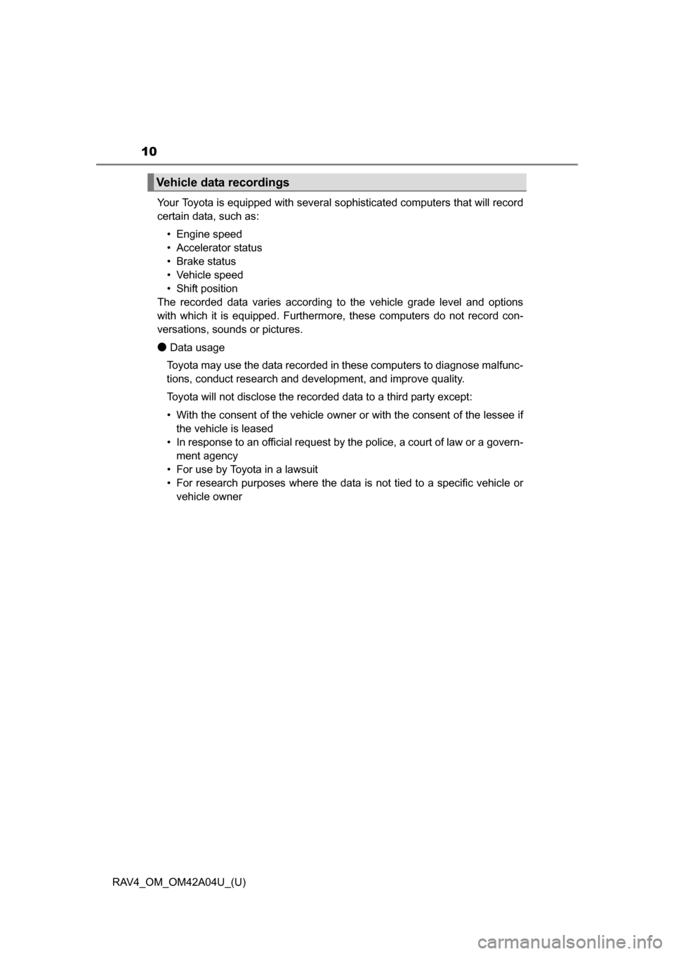 TOYOTA RAV4 2014 XA40 / 4.G Owners Manual 10
RAV4_OM_OM42A04U_(U)Your Toyota is equipped with several sophisticated computers that will record
certain data, such as:
• Engine speed
• Accelerator status
• Brake status
• Vehicle speed
�