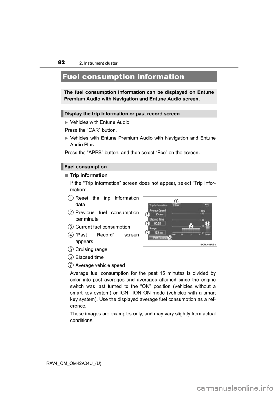 TOYOTA RAV4 2014 XA40 / 4.G Owners Manual 92
RAV4_OM_OM42A04U_(U)
2. Instrument cluster
Fuel consumption information
Vehicles with Entune Audio
Press the “CAR” button.
Vehicles with Entune Premium Au dio with Navigation and Entune
A