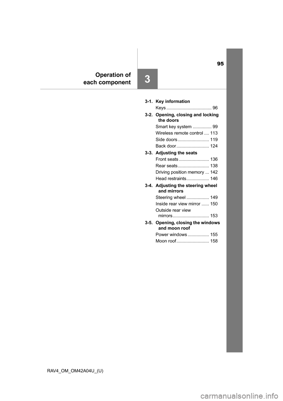 TOYOTA RAV4 2014 XA40 / 4.G Owners Manual 95
RAV4_OM_OM42A04U_(U)
3
Operation of
each component
3-1. Key information
Keys .................................... 96
3-2. Opening, closing and locking the doors
Smart key system ............... 99 TOYOTA RAV4 2014 XA40 / 4.G Owners Manual 95
RAV4_OM_OM42A04U_(U)
3
Operation of
each component
3-1. Key information
Keys .................................... 96
3-2. Opening, closing and locking the doors
Smart key system ............... 99