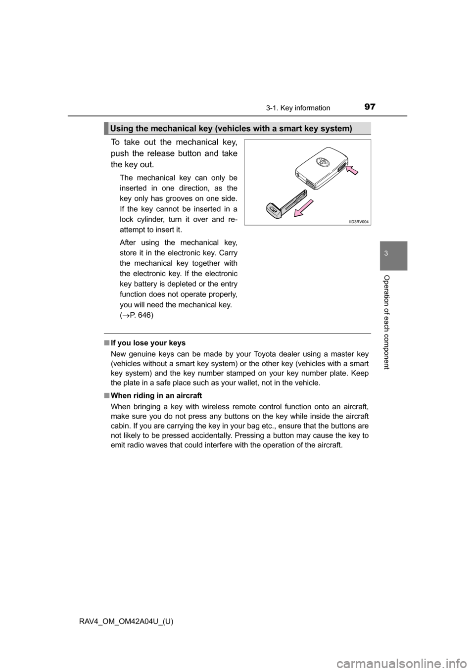 TOYOTA RAV4 2014 XA40 / 4.G Owners Manual RAV4_OM_OM42A04U_(U)
973-1. Key information
3
Operation of each component
To take out the mechanical key,
push the release button and take
the key out.
The mechanical key can only be
inserted in one d TOYOTA RAV4 2014 XA40 / 4.G Owners Manual RAV4_OM_OM42A04U_(U)
973-1. Key information
3
Operation of each component
To take out the mechanical key,
push the release button and take
the key out.
The mechanical key can only be
inserted in one d