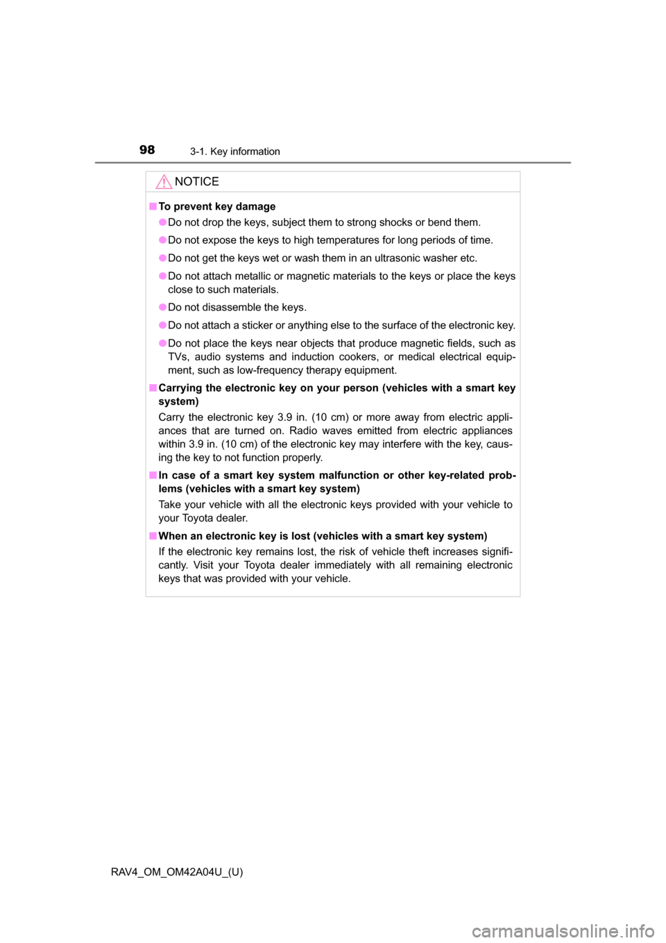 TOYOTA RAV4 2014 XA40 / 4.G Owners Manual 98
RAV4_OM_OM42A04U_(U)
3-1. Key information
NOTICE
■To prevent key damage
●Do not drop the keys, subject them to strong shocks or bend them.
● Do not expose the keys to high temperatures for lo TOYOTA RAV4 2014 XA40 / 4.G Owners Manual 98
RAV4_OM_OM42A04U_(U)
3-1. Key information
NOTICE
■To prevent key damage
●Do not drop the keys, subject them to strong shocks or bend them.
● Do not expose the keys to high temperatures for lo