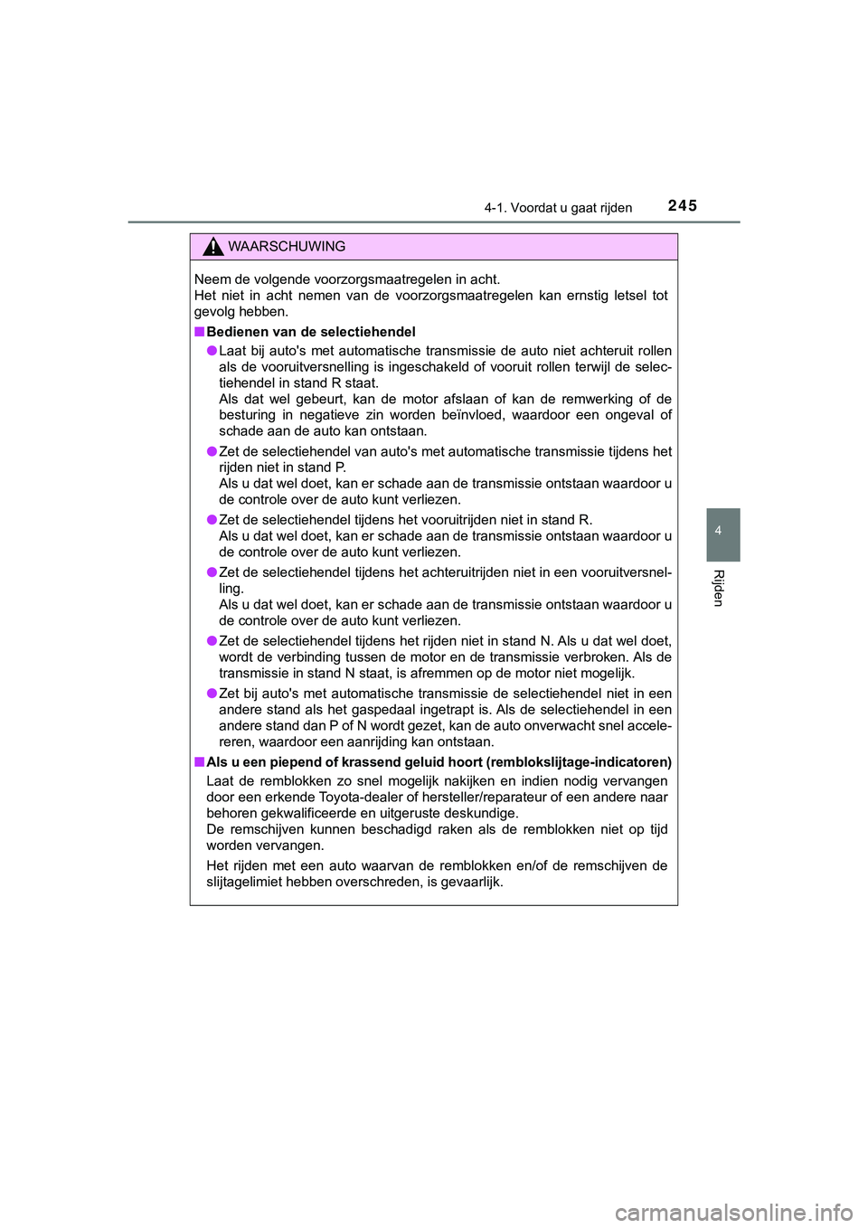 TOYOTA HILUX 2019  Instructieboekje (in Dutch) 2454-1. Voordat u gaat rijden
4
Rijden
HILUX_OM_OM0K375E_(EE)
WAARSCHUWING
Neem de volgende voorzorgsmaatregelen in acht.
Het  niet  in  acht  nemen  van  de  voorzorgsmaatregelen  kan  ernstig letsel