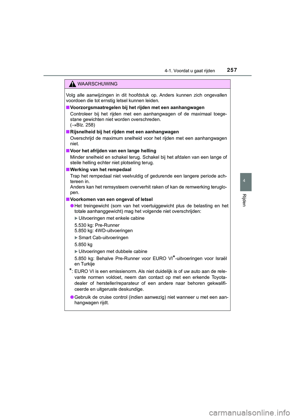TOYOTA HILUX 2019  Instructieboekje (in Dutch) 2574-1. Voordat u gaat rijden
4
Rijden
HILUX_OM_OM0K375E_(EE)
WAARSCHUWING
Volg  alle  aanwijzingen  in  dit  hoofdstuk  op.  Anders  kunnen  zich ongevallen
voordoen die tot ernstig letsel kunnen lei