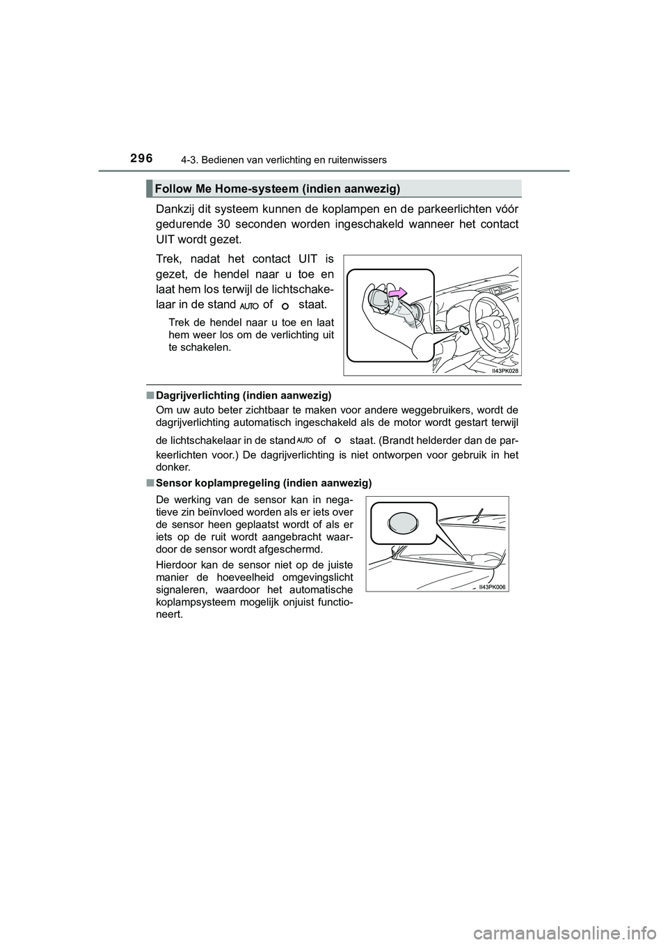 TOYOTA HILUX 2019  Instructieboekje (in Dutch) 2964-3. Bedienen van verlichting en ruitenwissers
HILUX_OM_OM0K375E_(EE)
Dankzij  dit  systeem  kunnen  de  koplampen  en  de  parkeerlichten  vó ór
gedurende  30  seconden  worden  ingeschakeld  wa