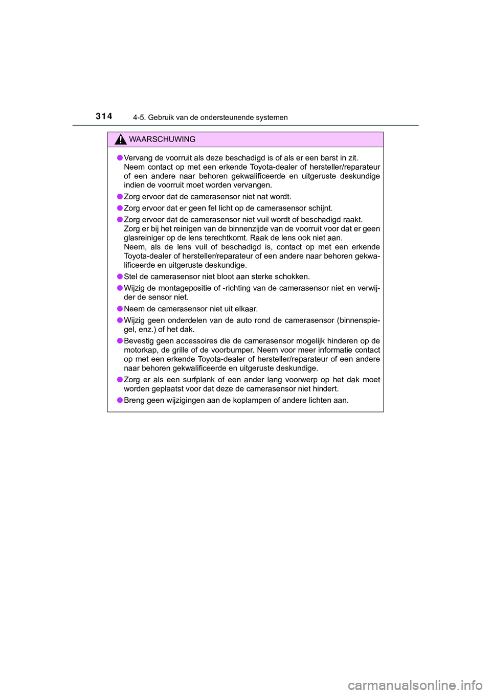 TOYOTA HILUX 2019  Instructieboekje (in Dutch) 3144-5. Gebruik van de ondersteunende systemen
HILUX_OM_OM0K375E_(EE)
WAARSCHUWING
●Vervang de voorruit als deze beschadigd is of als er een barst in zit. 
Neem  contact  op  met  een  erkende  Toyo