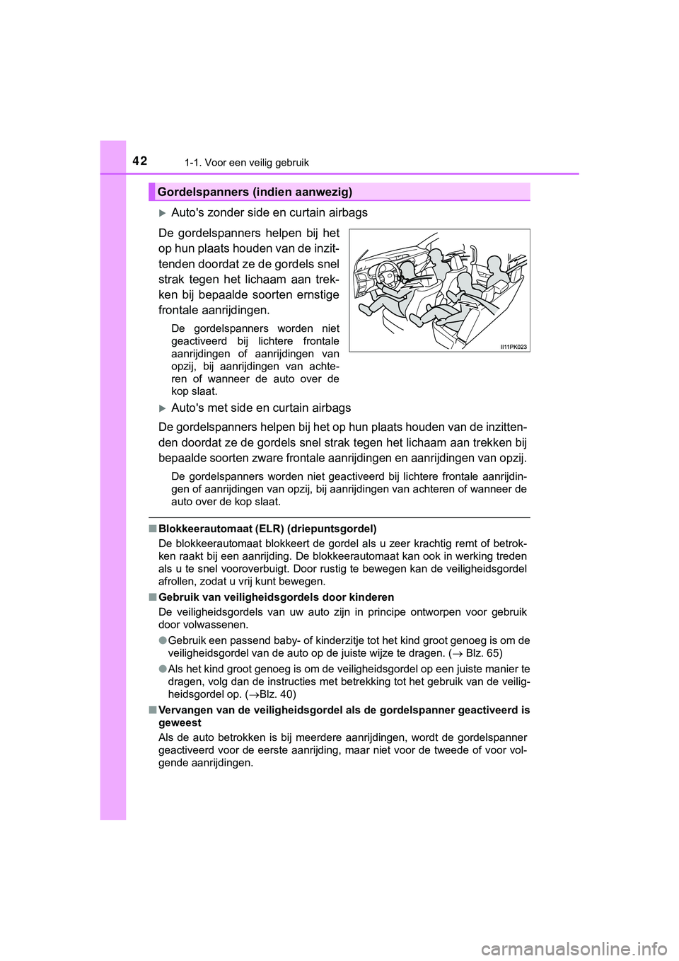 TOYOTA HILUX 2019 Instructieboekje (in Dutch) 421-1. Voor een veilig gebruik
HILUX_OM_OM0K375E_(EE)
Auto's zonder side en curtain airbags
De gordelspanners helpen bij het
op hun plaats houden van de inzit-
tenden doordat ze de gordels TOYOTA HILUX 2019 Instructieboekje (in Dutch) 421-1. Voor een veilig gebruik
HILUX_OM_OM0K375E_(EE)
Auto's zonder side en curtain airbags
De gordelspanners helpen bij het
op hun plaats houden van de inzit-
tenden doordat ze de gordels