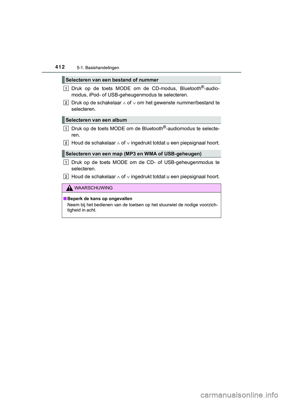 TOYOTA HILUX 2019  Instructieboekje (in Dutch) 4125-1. Basishandelingen
HILUX_OM_OM0K375E_(EE)
Druk  op  de  toets  MODE  om  de  CD-modus,  Bluetooth®-audio-
modus, iPod- of USB-geheugenmodus te selecteren.
Druk op de schakelaar   of   om 