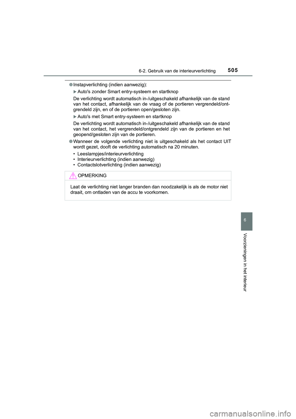 TOYOTA HILUX 2019  Instructieboekje (in Dutch) 5056-2. Gebruik van de interieurverlichting
HILUX_OM_OM0K375E_(EE)
6
Voorzieningen in het interieur
●Instapverlichting (indien aanwezig):
Auto's zonder Smart entry-systeem en startknop
De ver