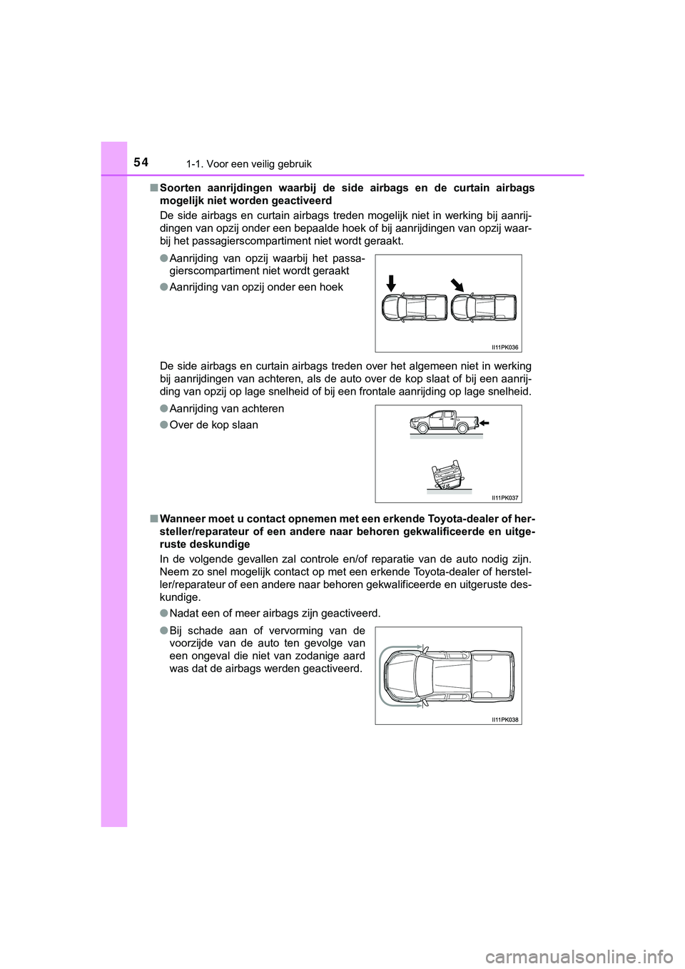 TOYOTA HILUX 2019  Instructieboekje (in Dutch) 541-1. Voor een veilig gebruik
HILUX_OM_OM0K375E_(EE)■
Soorten  aanrijdingen  waarbij  de  s ide  airbags  en  de  curtain  airbags
mogelijk niet worden geactiveerd
De  side  airbags  en  curtain  a