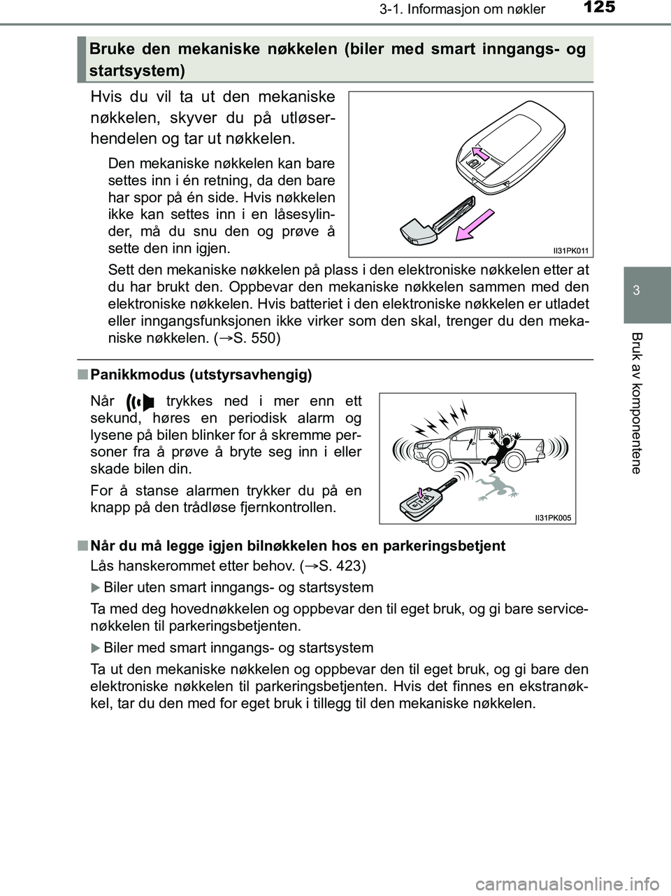 TOYOTA HILUX 2019 Instruksjoner for bruk (in Norwegian) 1253-1. Informasjon om nøkler
3
Bruk av komponentene
HILUX_OM_OM0K375NO_(EE)
Hvis du vil ta ut den mekaniske
nøkkelen, skyver du på utløser-
hendelen og tar ut nøkkelen.
Den mekaniske nøkkelen k TOYOTA HILUX 2019 Instruksjoner for bruk (in Norwegian) 1253-1. Informasjon om nøkler
3
Bruk av komponentene
HILUX_OM_OM0K375NO_(EE)
Hvis du vil ta ut den mekaniske
nøkkelen, skyver du på utløser-
hendelen og tar ut nøkkelen.
Den mekaniske nøkkelen k
