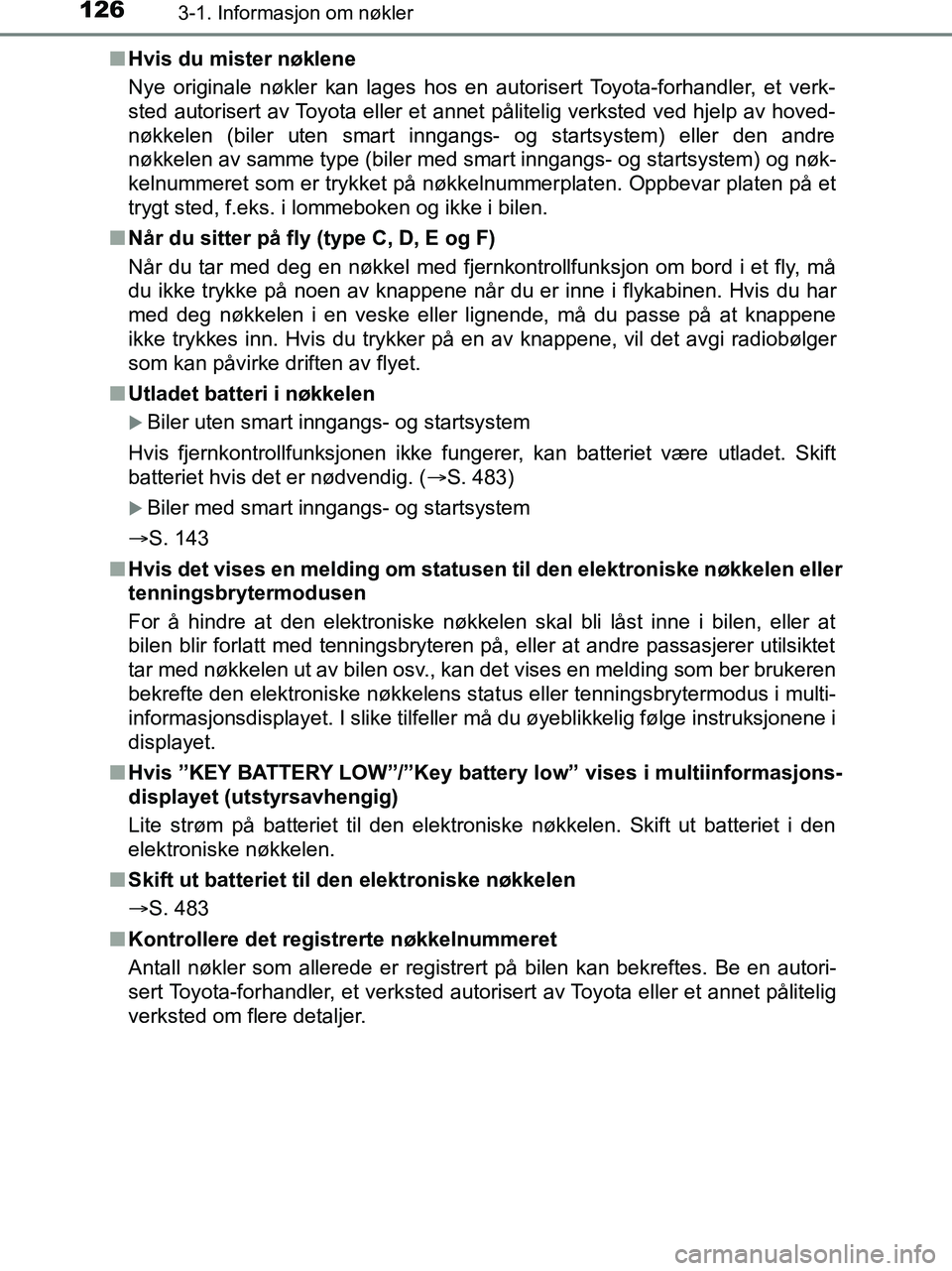 TOYOTA HILUX 2019 Instruksjoner for bruk (in Norwegian) 1263-1. Informasjon om nøkler
HILUX_OM_OM0K375NO_(EE)n
Hvis du mister nøklene
Nye originale nøkler kan lages hos en autorisert Toyota-forhandler, et verk-
sted autorisert av Toyota eller et annet p TOYOTA HILUX 2019 Instruksjoner for bruk (in Norwegian) 1263-1. Informasjon om nøkler
HILUX_OM_OM0K375NO_(EE)n
Hvis du mister nøklene
Nye originale nøkler kan lages hos en autorisert Toyota-forhandler, et verk-
sted autorisert av Toyota eller et annet p