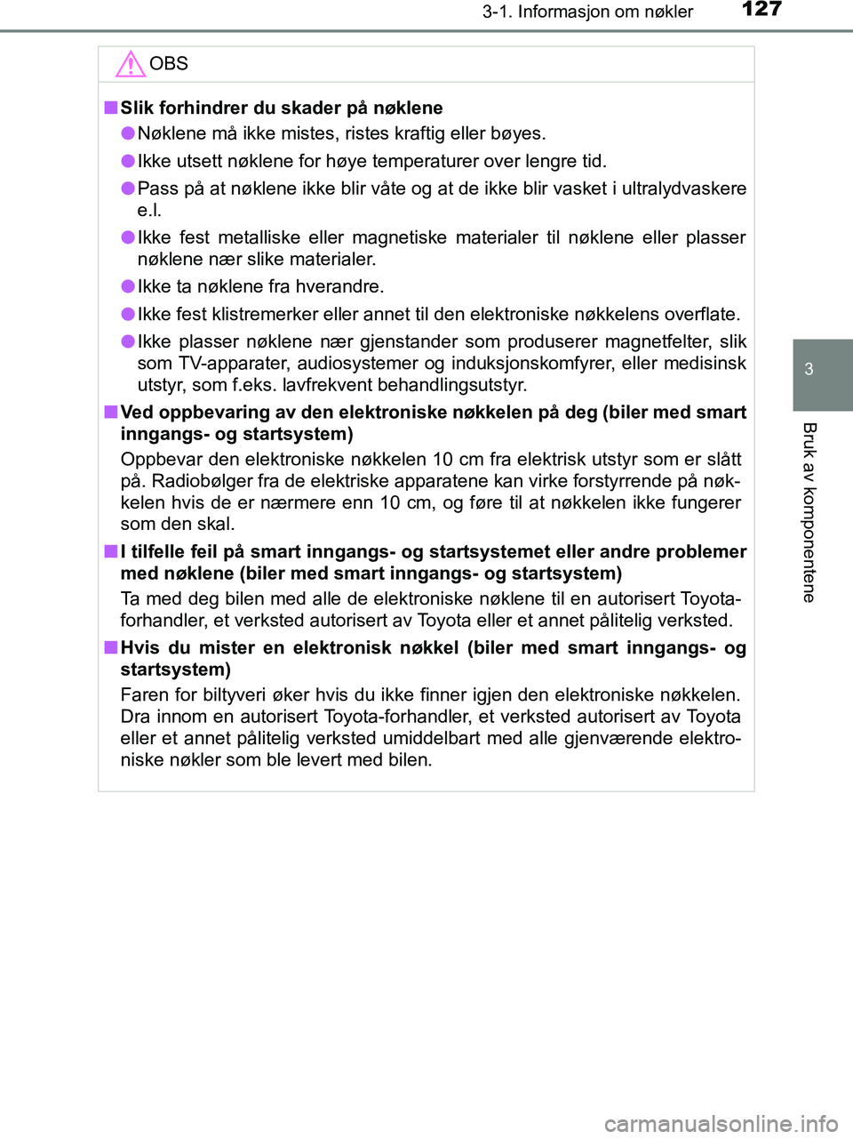 TOYOTA HILUX 2019 Instruksjoner for bruk (in Norwegian) 1273-1. Informasjon om nøkler
3
Bruk av komponentene
HILUX_OM_OM0K375NO_(EE)OBS
n
Slik forhindrer du skader på nøklene
l Nøklene må ikke mistes, ristes kraftig eller bøyes.
l Ikke utsett nøklen TOYOTA HILUX 2019 Instruksjoner for bruk (in Norwegian) 1273-1. Informasjon om nøkler
3
Bruk av komponentene
HILUX_OM_OM0K375NO_(EE)OBS
n
Slik forhindrer du skader på nøklene
l Nøklene må ikke mistes, ristes kraftig eller bøyes.
l Ikke utsett nøklen