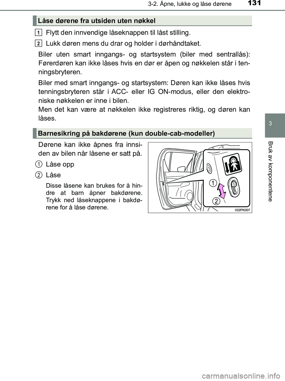 TOYOTA HILUX 2019  Instruksjoner for bruk (in Norwegian) 1313-2. Åpne, lukke og låse dørene
3
Bruk av komponentene
HILUX_OM_OM0K375NO_(EE)
Flytt den innvendige låseknappen til låst stilling.
Lukk døren mens du drar og holder i dørhåndtaket.
Biler ut