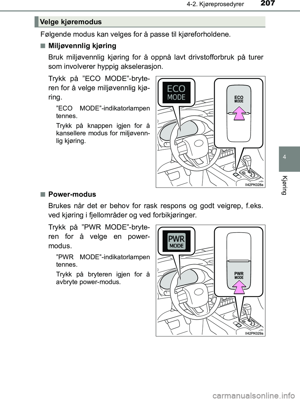 TOYOTA HILUX 2019  Instruksjoner for bruk (in Norwegian) 2074-2. Kjøreprosedyrer
4
Kjøring
HILUX_OM_OM0K375NO_(EE)
Følgende modus kan velges for å passe til kjøreforholdene.
nMiljøvennlig kjøring
Bruk miljøvennlig kjøring for å oppnå lavt drivsto