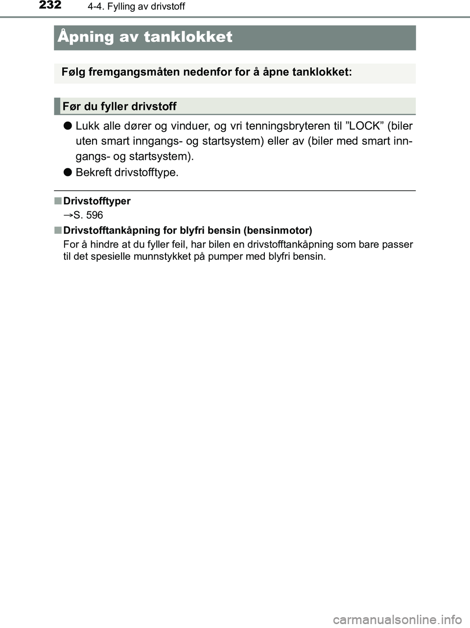 TOYOTA HILUX 2019 Instruksjoner for bruk (in Norwegian) 2324-4. Fylling av drivstoff
HILUX_OM_OM0K375NO_(EE)
Åpning av tanklokket
lLukk alle dører og vinduer, og vri tenningsbryteren til ”LOCK” (biler
uten smart inngangs- og startsyste m) eller av (b TOYOTA HILUX 2019 Instruksjoner for bruk (in Norwegian) 2324-4. Fylling av drivstoff
HILUX_OM_OM0K375NO_(EE)
Åpning av tanklokket
lLukk alle dører og vinduer, og vri tenningsbryteren til ”LOCK” (biler
uten smart inngangs- og startsyste m) eller av (b